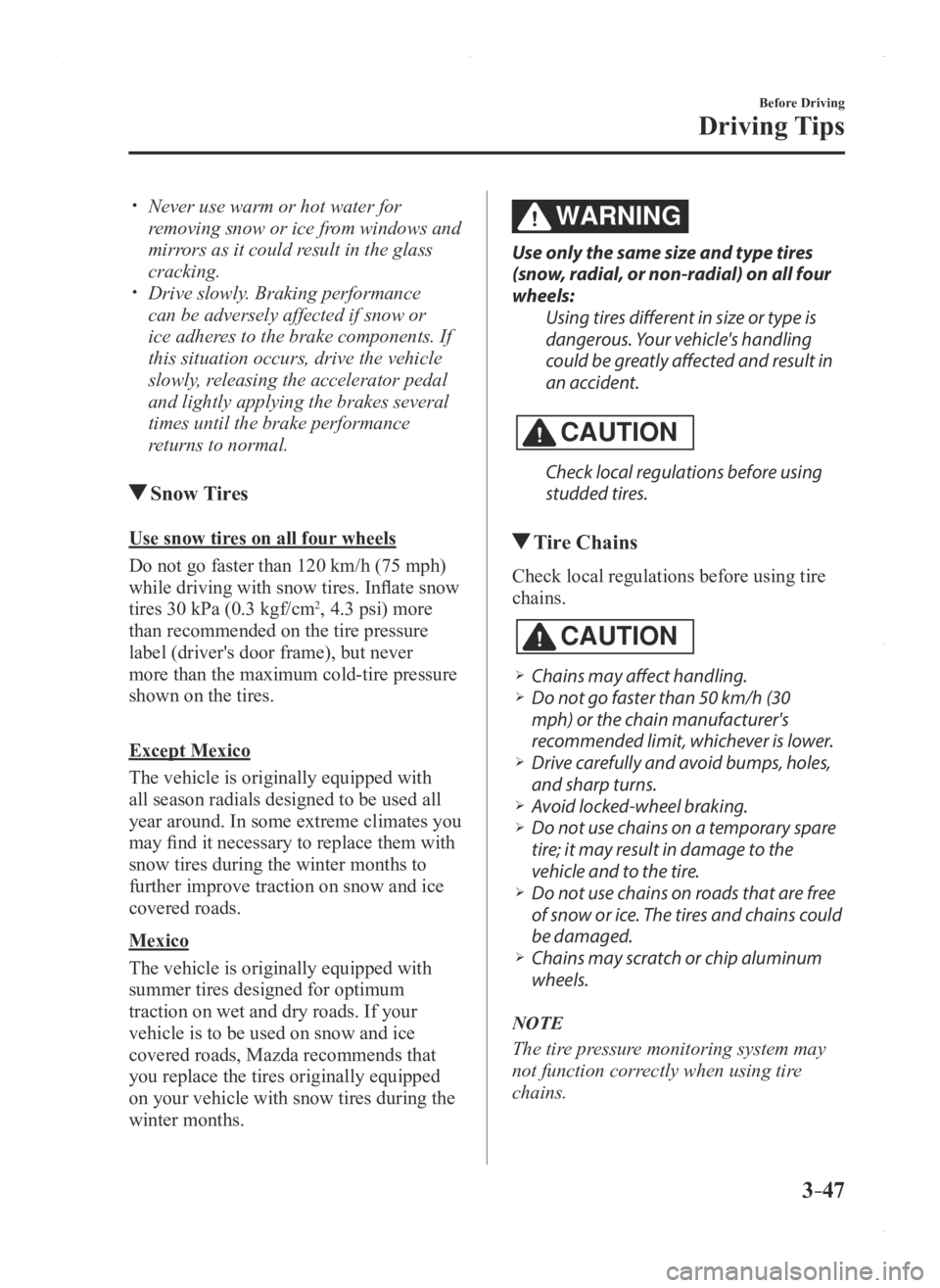 MAZDA MODEL 3 5-DOOR 2016 Owners Manual 3–47
Before Driving
Driving Tips
Never use warm or hot water for
removing snow or ice from windows and
mirrors as it could result in the glass
cracking.
Drive slowly. Braking performance MAZDA MODEL 3 5-DOOR 2016 Owners Manual 3–47
Before Driving
Driving Tips
Never use warm or hot water for
removing snow or ice from windows and
mirrors as it could result in the glass
cracking.
Drive slowly. Braking performance