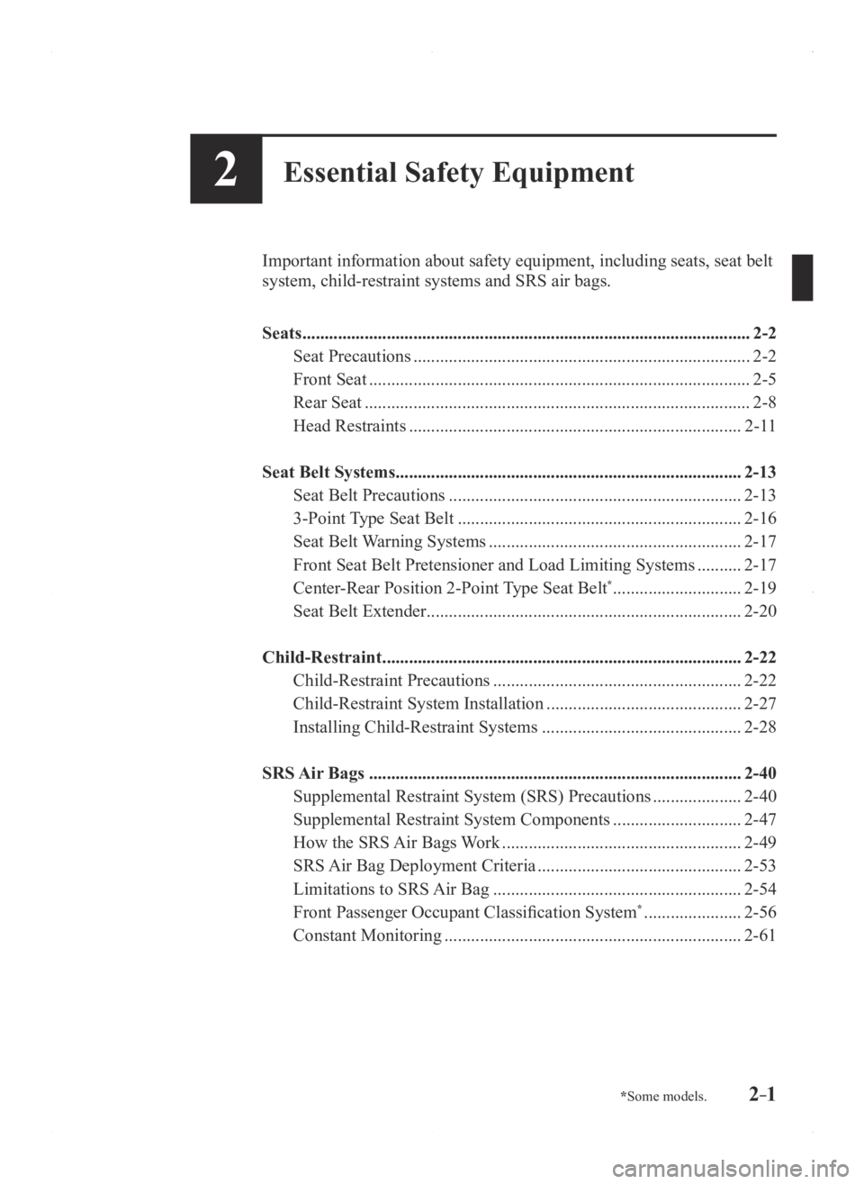 MAZDA MODEL 3 4-DOOR 2016 User Guide 2–1*Some models.
2Essential Safety Equipment
Important information about safety equipment, including seats, seat belt 
system, child-restraint systems and SRS air bags.
Seats
 ......................