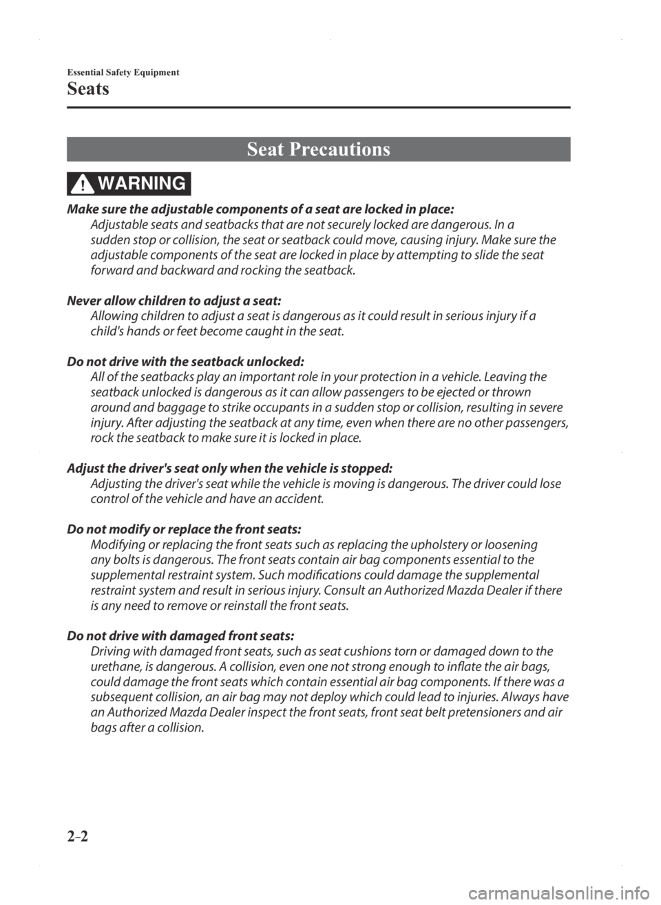 MAZDA MODEL 3 4-DOOR 2016 User Guide 2–2
Essential Safety Equipment
Seats
Seat Precautions
WARNING
Make sure the adjustable components of a seat are locked in place:
Adjustable seats and seatbacks that are not securely locked are dange