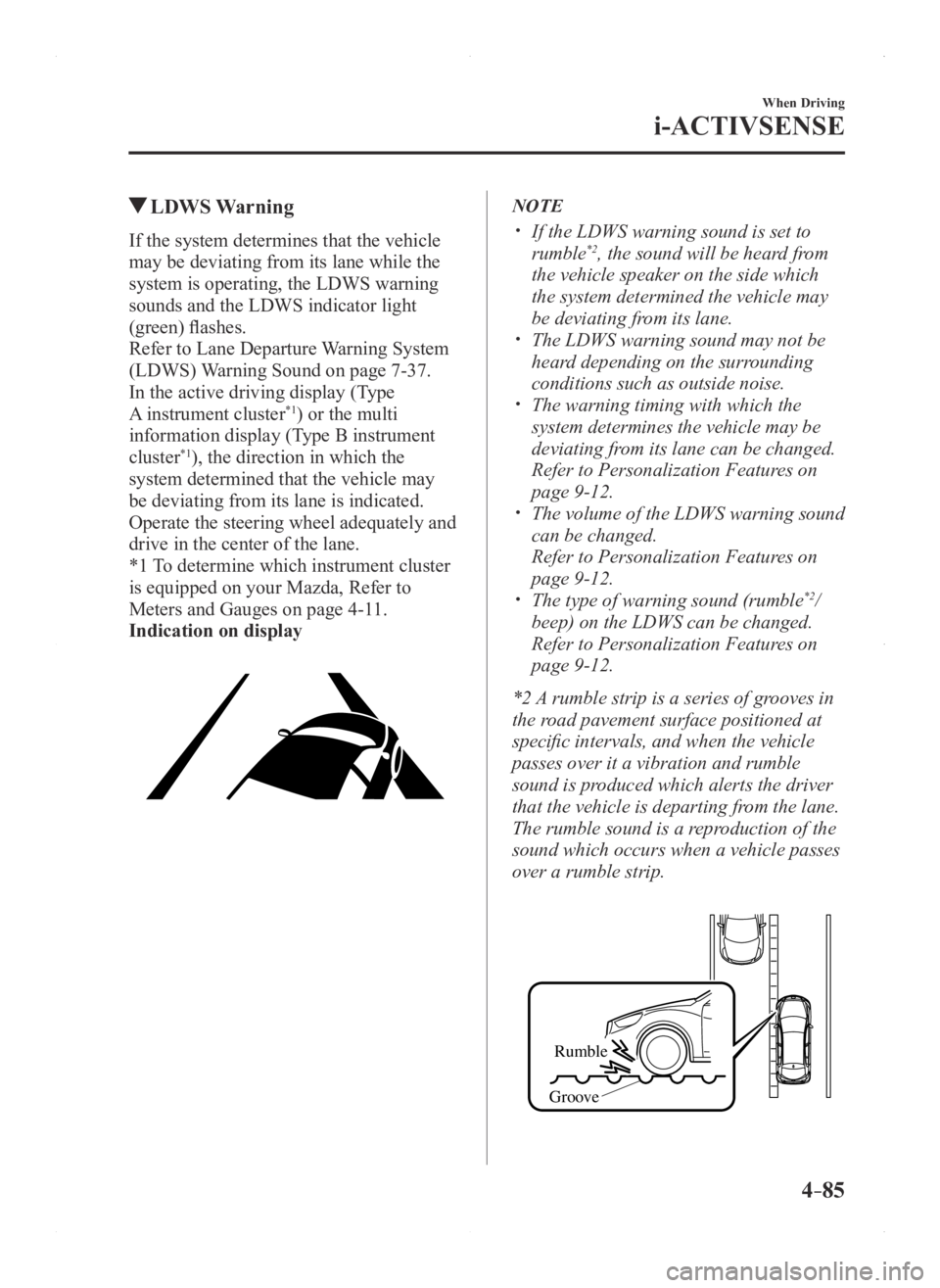 MAZDA MODEL 3 5-DOOR 2016 Owners Manual 4–85
When Driving
i-ACTIVSENSE
LDWS Warning
If the system determines that the vehicle
may be deviating from its lane while the
system is operating, the LDWS warning
sounds and the LDWS indicato MAZDA MODEL 3 5-DOOR 2016 Owners Manual 4–85
When Driving
i-ACTIVSENSE
LDWS Warning
If the system determines that the vehicle
may be deviating from its lane while the
system is operating, the LDWS warning
sounds and the LDWS indicato
