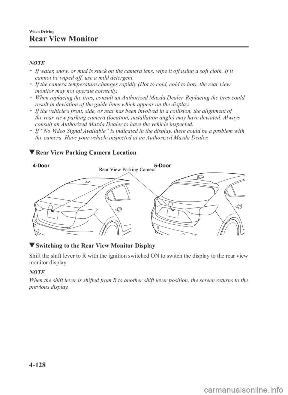MAZDA MODEL 3 5-DOOR 2016 Owners Manual 4–128
When Driving
Rear View Monitor
NOTE
If water, snow, or mud is stuck on the camera lens, wipe it off using a soft cloth. If\
it
cannot be wiped off, use a mild detergent. If the camera MAZDA MODEL 3 5-DOOR 2016 Owners Manual 4–128
When Driving
Rear View Monitor
NOTE
If water, snow, or mud is stuck on the camera lens, wipe it off using a soft cloth. If\
it
cannot be wiped off, use a mild detergent. If the camera