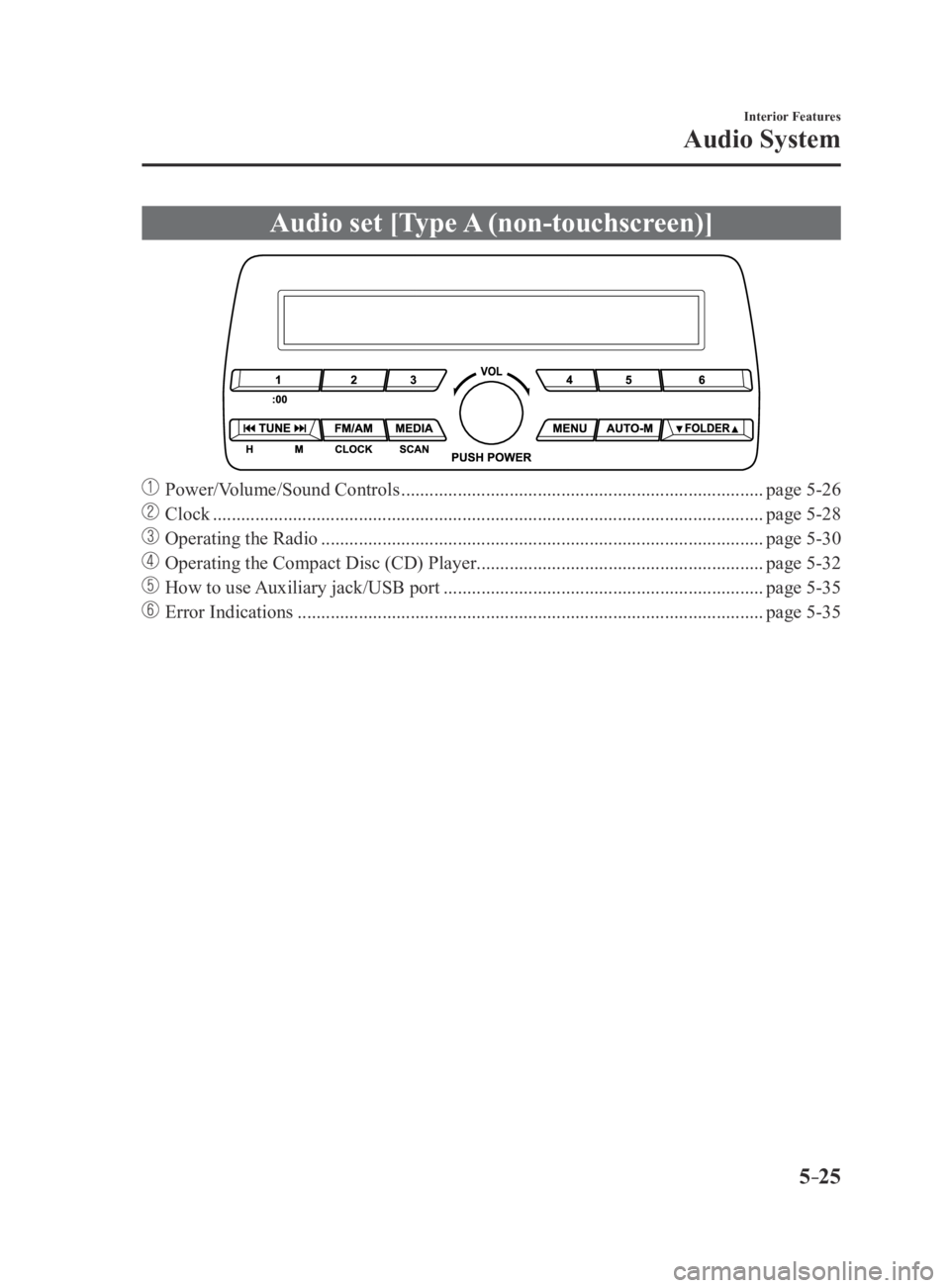 MAZDA MODEL 3 4-DOOR 2016  Owners Manual 5–25
Interior Features
Audio System
Audio set [Type A (non-touchscreen)]
 Power/Volume/Sound Controls ........................................................................\
.....page 5-26
 Clock 