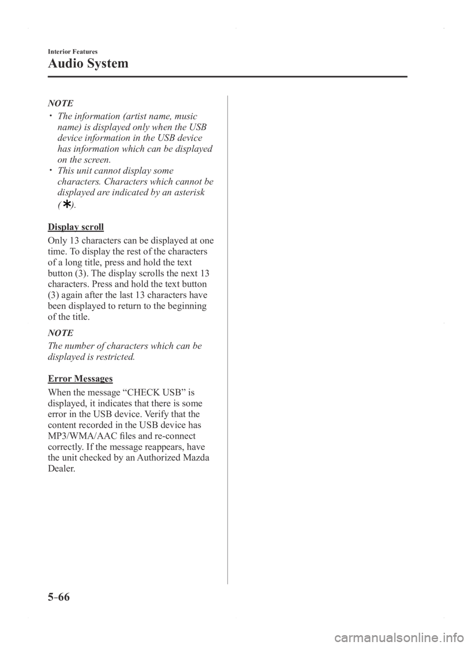MAZDA MODEL 3 4-DOOR 2016  Owners Manual 5–66
Interior Features
Audio System
NOTE
 The information (artist name, music 
name) is displayed only when the USB 
device information in the USB device 
has information which can be displayed 
