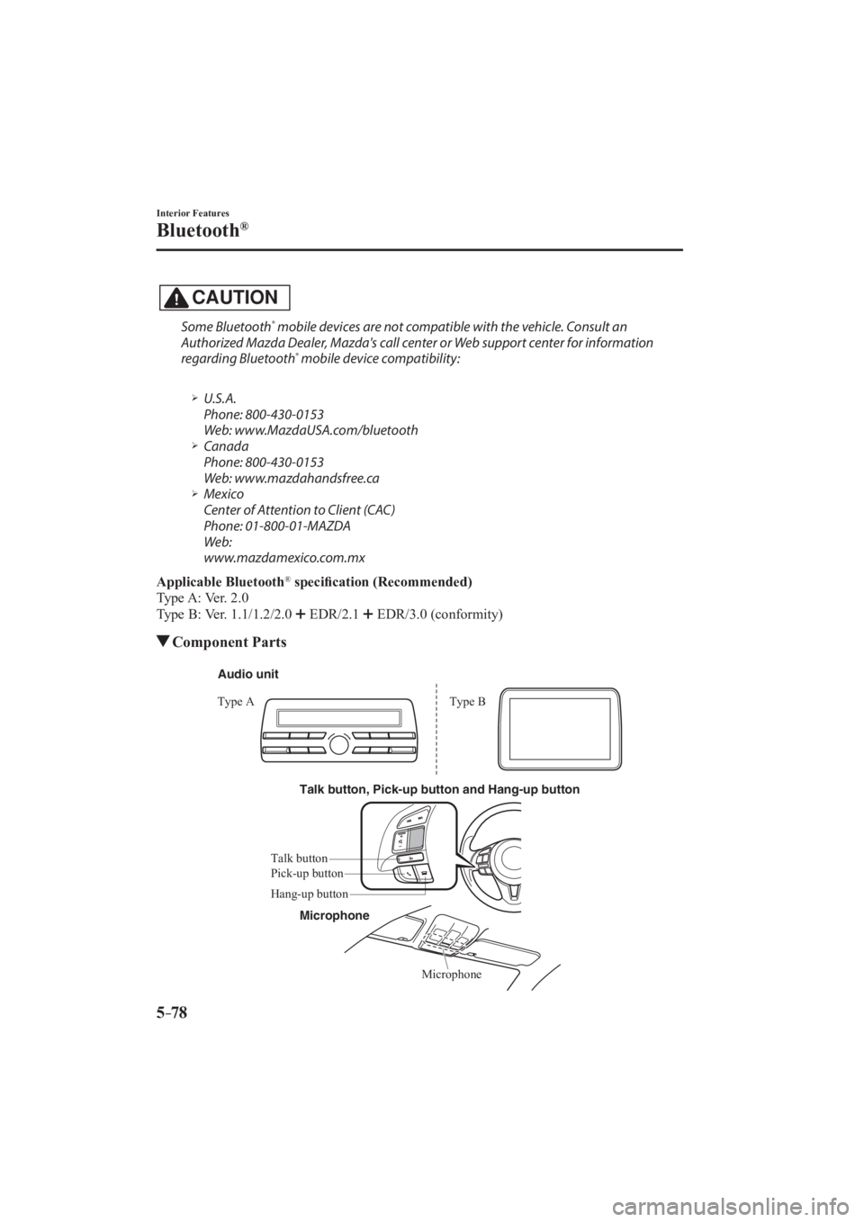 MAZDA MODEL 3 5-DOOR 2016  Owners Manual 5–78
Interior Features
Bluetooth®
  CAUTION 
  Some  Bluetooth ®  mobile devices are not compatible with the vehicle. Consult an 
Authorized Mazda Dealer, Mazda's call center or Web support ce
