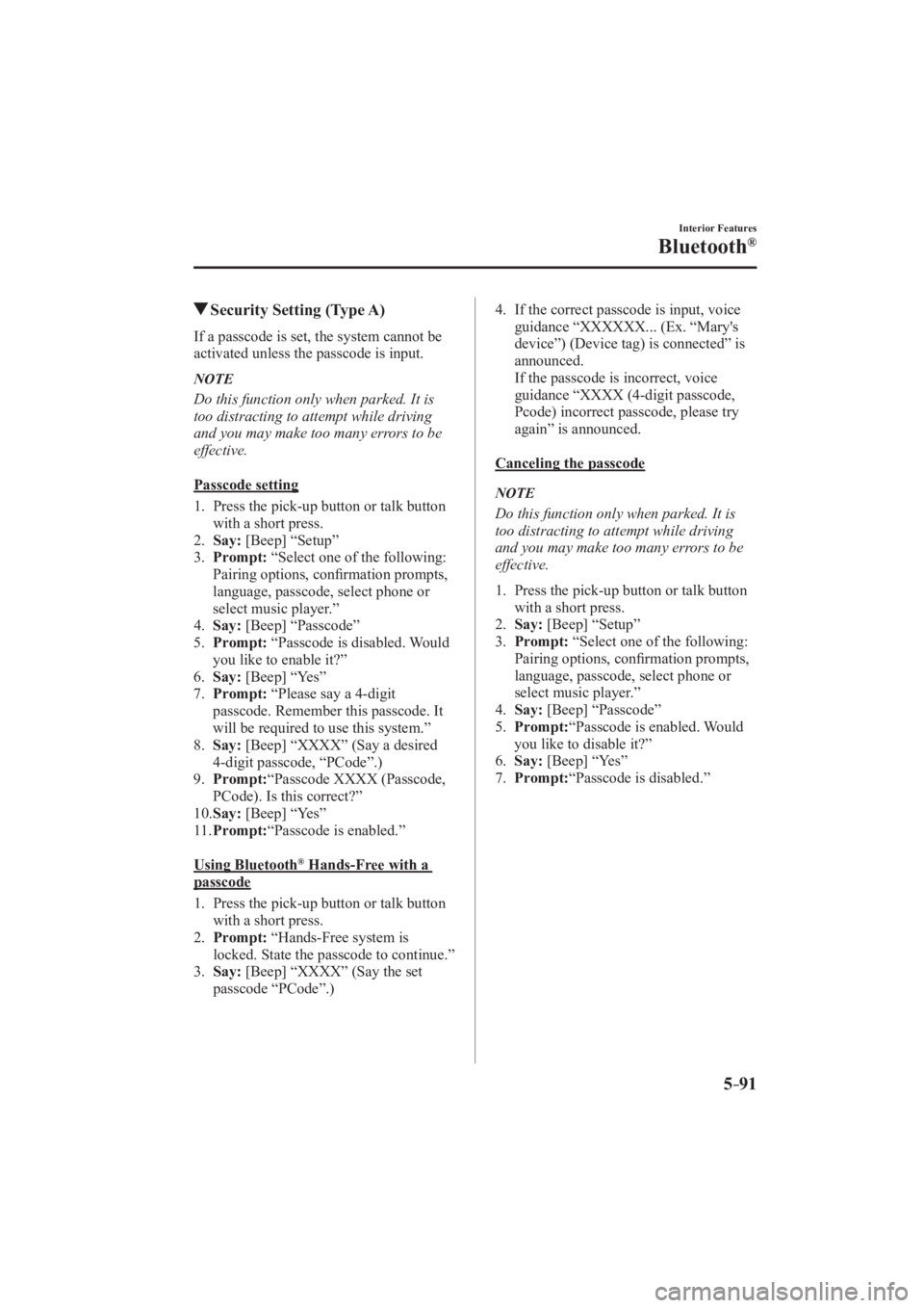 MAZDA MODEL 3 4-DOOR 2016 Owners Manual 5–91
Interior Features
Bluetooth®
Security Setting (Type A)
If a passcode is set, the system cannot be
activated unless the passcode is input.
N O T E
Do this function only when MAZDA MODEL 3 4-DOOR 2016 Owners Manual 5–91
Interior Features
Bluetooth®
Security Setting (Type A)
If a passcode is set, the system cannot be
activated unless the passcode is input.
N O T E
Do this function only when