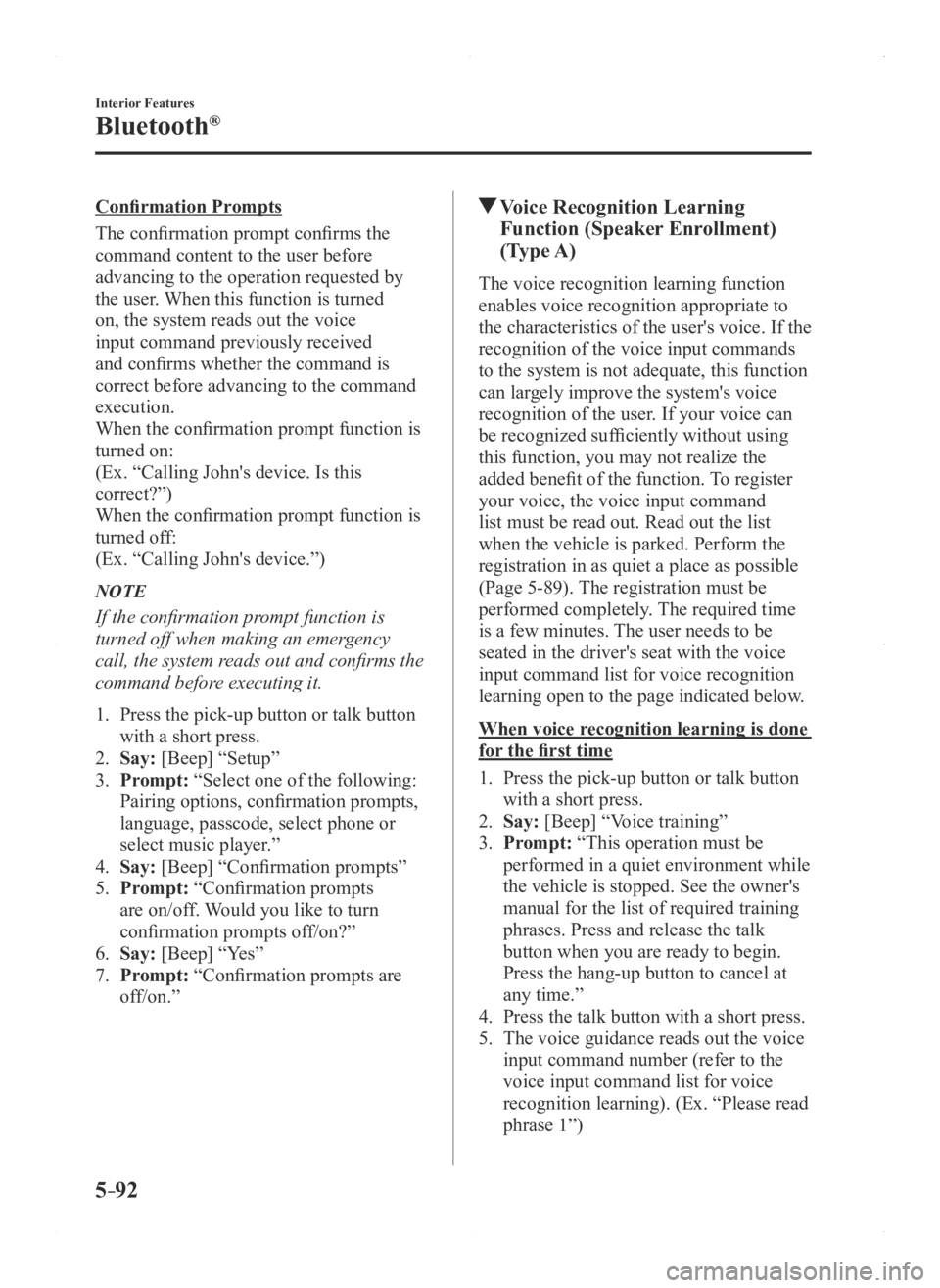 MAZDA MODEL 3 4-DOOR 2016  Owners Manual 5–92
Interior Features
Bluetooth®
Confirmation Prompts
The confirmation prompt confirms the 
command content to the user before 
advancing to the operation requested by 
the user. When this functio