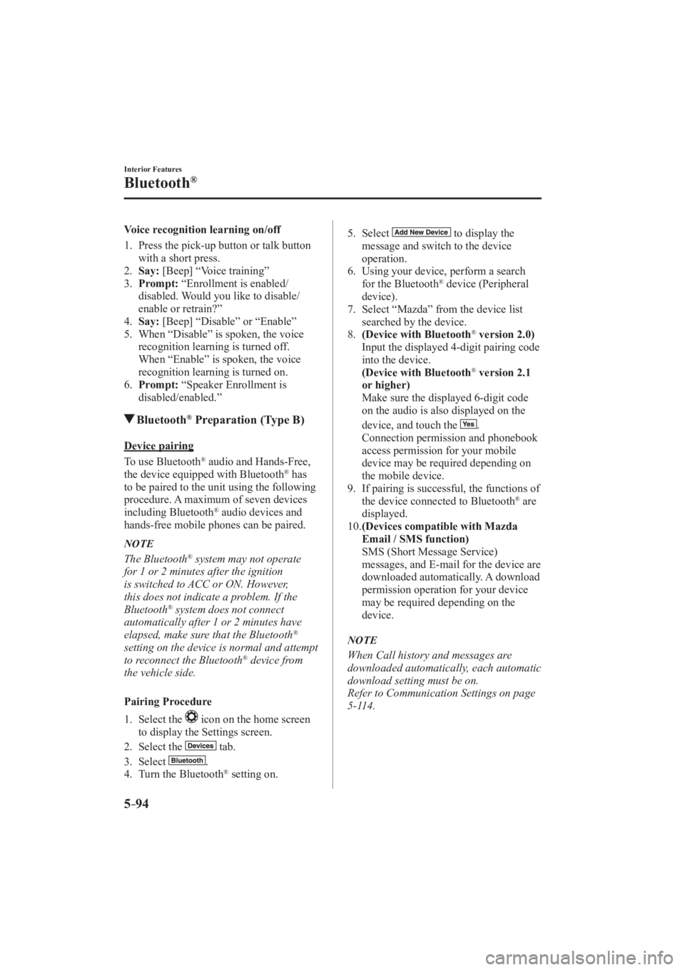MAZDA MODEL 3 4-DOOR 2016  Owners Manual 5–94
Interior Features
Bluetooth®
  Voice recognition learning on/off
     1.   Press  the  pick-up  button  or  talk  button with a short press.
   2.    Say:  [Beep] “Voice training”
   3.   