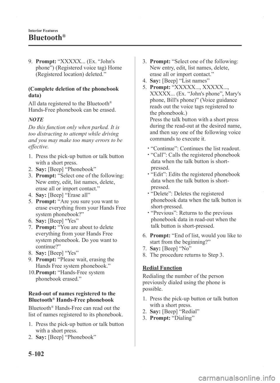 MAZDA MODEL 3 4-DOOR 2016 Owners Manual 5–102
Interior Features
Bluetooth®
9. Prompt: “XXXXX... (Ex. “John's
phone”) (Registered voice tag) Home
(Registered location) deleted.”
(Complete deletion of the phonebook
data)
All MAZDA MODEL 3 4-DOOR 2016 Owners Manual 5–102
Interior Features
Bluetooth®
9. Prompt: “XXXXX... (Ex. “John's
phone”) (Registered voice tag) Home
(Registered location) deleted.”
(Complete deletion of the phonebook
data)
All