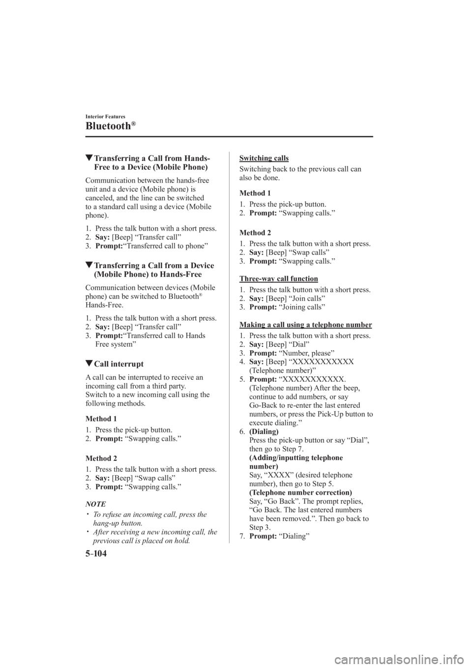 MAZDA MODEL 3 5-DOOR 2016  Owners Manual 5–104
Interior Features
Bluetooth®
          Transferring a Call from Hands-Free to a Device (Mobile Phone)
    Communication  between  the  hands-free 
unit and a device (Mobile phone) is 
cancele