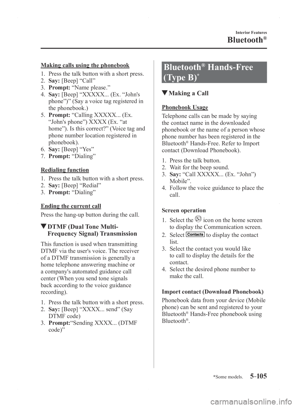 MAZDA MODEL 3 4-DOOR 2016  Owners Manual 5–105
Interior Features
Bluetooth®
*Some models.
Making calls using the phonebook
1. Press the talk button with a short press.
2. Say: [Beep] “Call”
3. Prompt: “Name please.”
4. Say: [Beep]