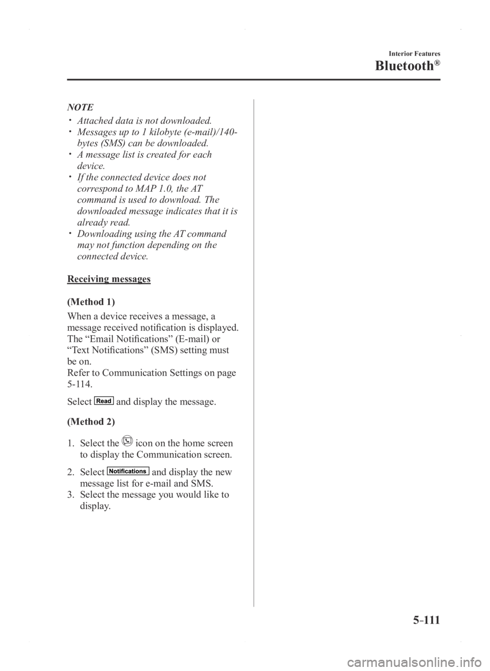 MAZDA MODEL 3 4-DOOR 2016  Owners Manual 5–111
Interior Features
Bluetooth®
NOTE
 Attached data is not downloaded. Messages up to 1 kilobyte (e-mail)/140-
bytes (SMS) can be downloaded. A message list is created for each 
device.