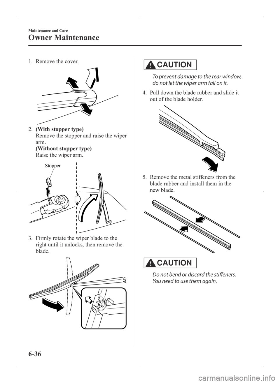MAZDA MODEL 3 4-DOOR 2016 Owners Manual 6–36
Maintenance and Care
Owner Maintenance
1. Remove the cover.
2. (With stopper type)
Remove the stopper and raise the wiper
arm.
(Without stopper type)
Raise the wiper arm.
Stopper
3. Firmly MAZDA MODEL 3 4-DOOR 2016 Owners Manual 6–36
Maintenance and Care
Owner Maintenance
1. Remove the cover.
2. (With stopper type)
Remove the stopper and raise the wiper
arm.
(Without stopper type)
Raise the wiper arm.
Stopper
3. Firmly