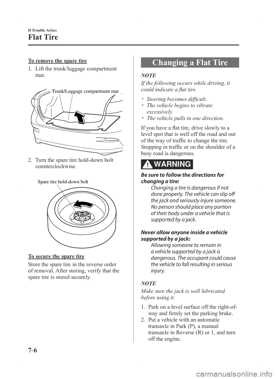 MAZDA MODEL 3 5-DOOR 2016 User Guide 7–6
If Trouble Arises
Flat Tire
To remove the spare tire
1. Lift the trunk/luggage compartment
mat.
Trunk/Luggage compartment mat
2. Turn the spare tire hold-down bolt
counterclockwise.
Spare MAZDA MODEL 3 5-DOOR 2016 User Guide 7–6
If Trouble Arises
Flat Tire
To remove the spare tire
1. Lift the trunk/luggage compartment
mat.
Trunk/Luggage compartment mat
2. Turn the spare tire hold-down bolt
counterclockwise.
Spare
