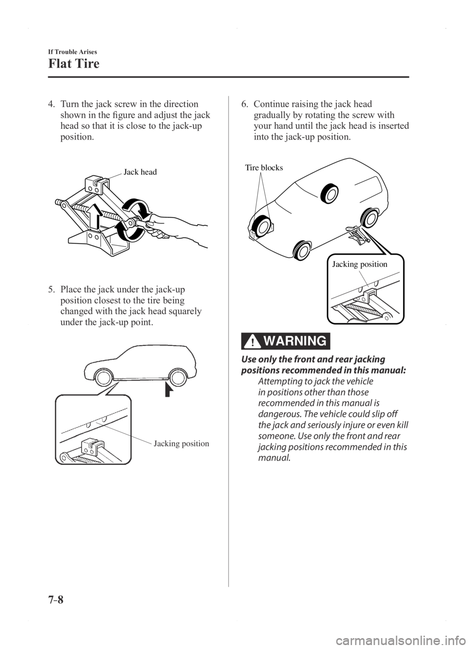 MAZDA MODEL 3 5-DOOR 2016 Owners Manual 7–8
If Trouble Arises
Flat Tire
4. Turn the jack screw in the direction
shown in the figure and adjust the jack
head so that it is close to the jack-up
position.
Jack head
5. Place the jack und MAZDA MODEL 3 5-DOOR 2016 Owners Manual 7–8
If Trouble Arises
Flat Tire
4. Turn the jack screw in the direction
shown in the figure and adjust the jack
head so that it is close to the jack-up
position.
Jack head
5. Place the jack und