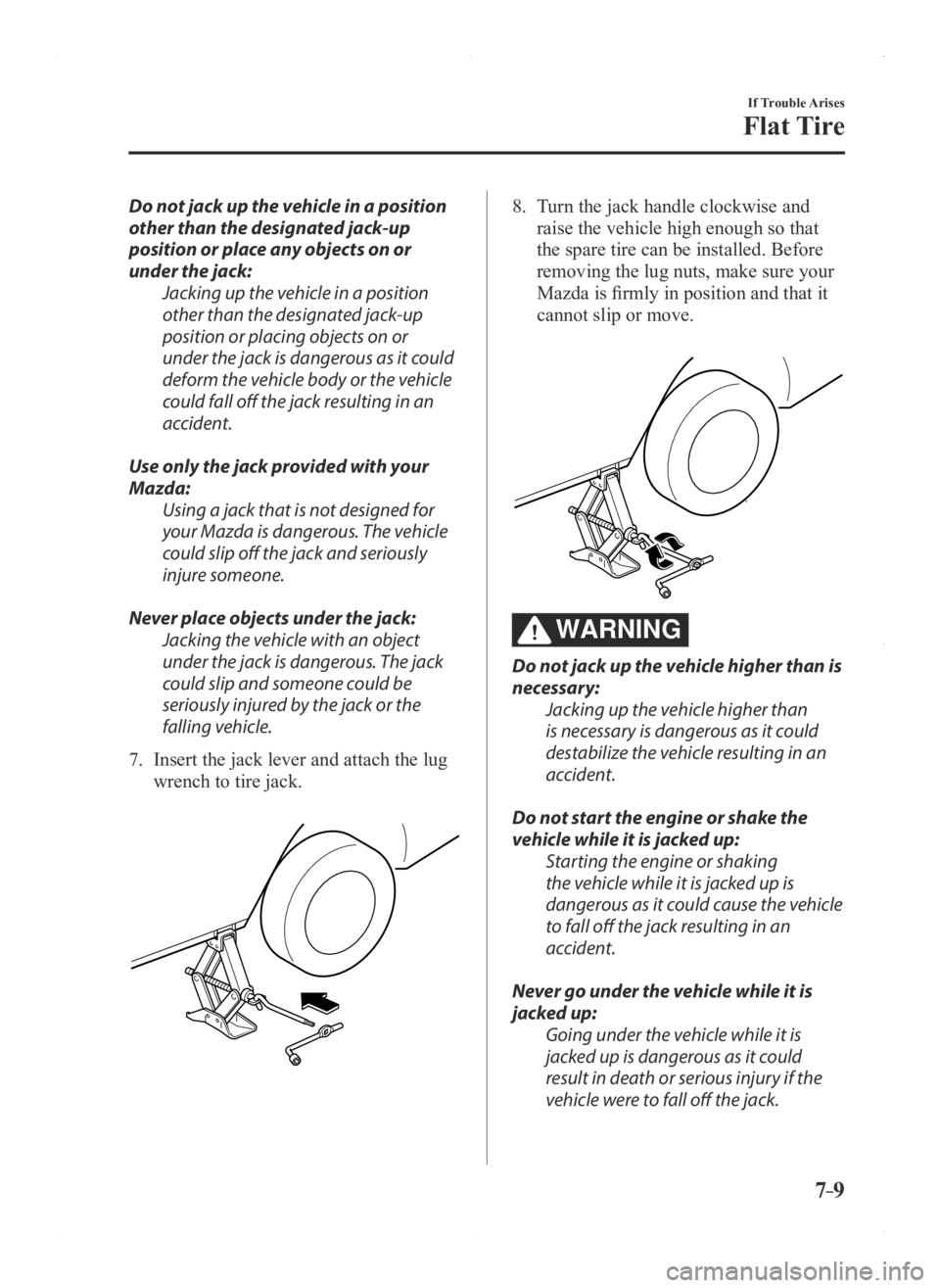 MAZDA MODEL 3 5-DOOR 2016 Owners Manual 7–9
If Trouble Arises
Flat Tire
Do not jack up the vehicle in a position
other than the designated jack-up
position or place any objects on or
under the jack:Jacking up the vehicle in a position MAZDA MODEL 3 5-DOOR 2016 Owners Manual 7–9
If Trouble Arises
Flat Tire
Do not jack up the vehicle in a position
other than the designated jack-up
position or place any objects on or
under the jack:Jacking up the vehicle in a position