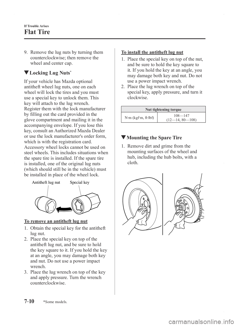 MAZDA MODEL 3 5-DOOR 2016 Owners Manual 7–10
If Trouble Arises
Flat Tire
*Some models.
9. Remove the lug nuts by turning them
counterclockwise; then remove the
wheel and center cap.
Locking Lug Nuts*
If your vehicle has Mazda optional MAZDA MODEL 3 5-DOOR 2016 Owners Manual 7–10
If Trouble Arises
Flat Tire
*Some models.
9. Remove the lug nuts by turning them
counterclockwise; then remove the
wheel and center cap.
Locking Lug Nuts*
If your vehicle has Mazda optional