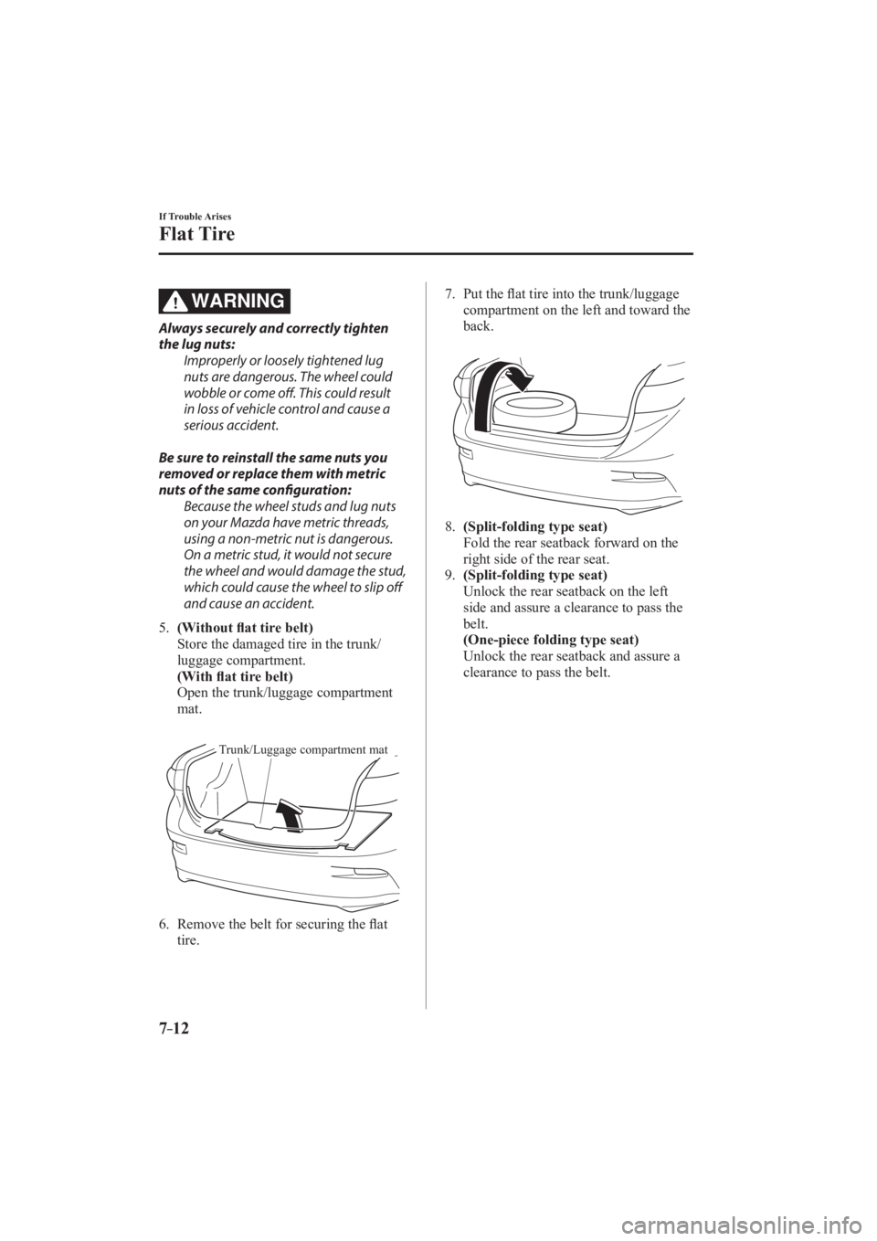 MAZDA MODEL 3 5-DOOR 2016 Owners Manual 7–12
If Trouble Arises
Flat Tire
WARNING
Always securely and correctly tighten
the lug nuts: Improperly or loosely tightened lug
nuts are dangerous. The wheel could
wobble or come off . T MAZDA MODEL 3 5-DOOR 2016 Owners Manual 7–12
If Trouble Arises
Flat Tire
WARNING
Always securely and correctly tighten
the lug nuts: Improperly or loosely tightened lug
nuts are dangerous. The wheel could
wobble or come off . T