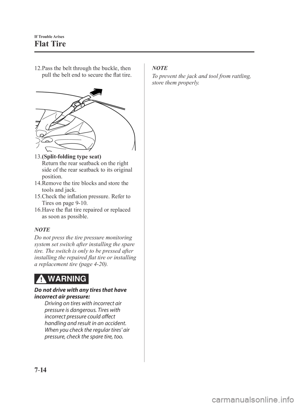 MAZDA MODEL 3 5-DOOR 2016  Owners Manual 7–14
If Trouble Arises
Flat Tire
12. Pass the belt through the buckle, then 
pull the belt end to secure the flat tire.
 
13. (Split-folding type seat)
 Return the rear seatback on the right 
side o