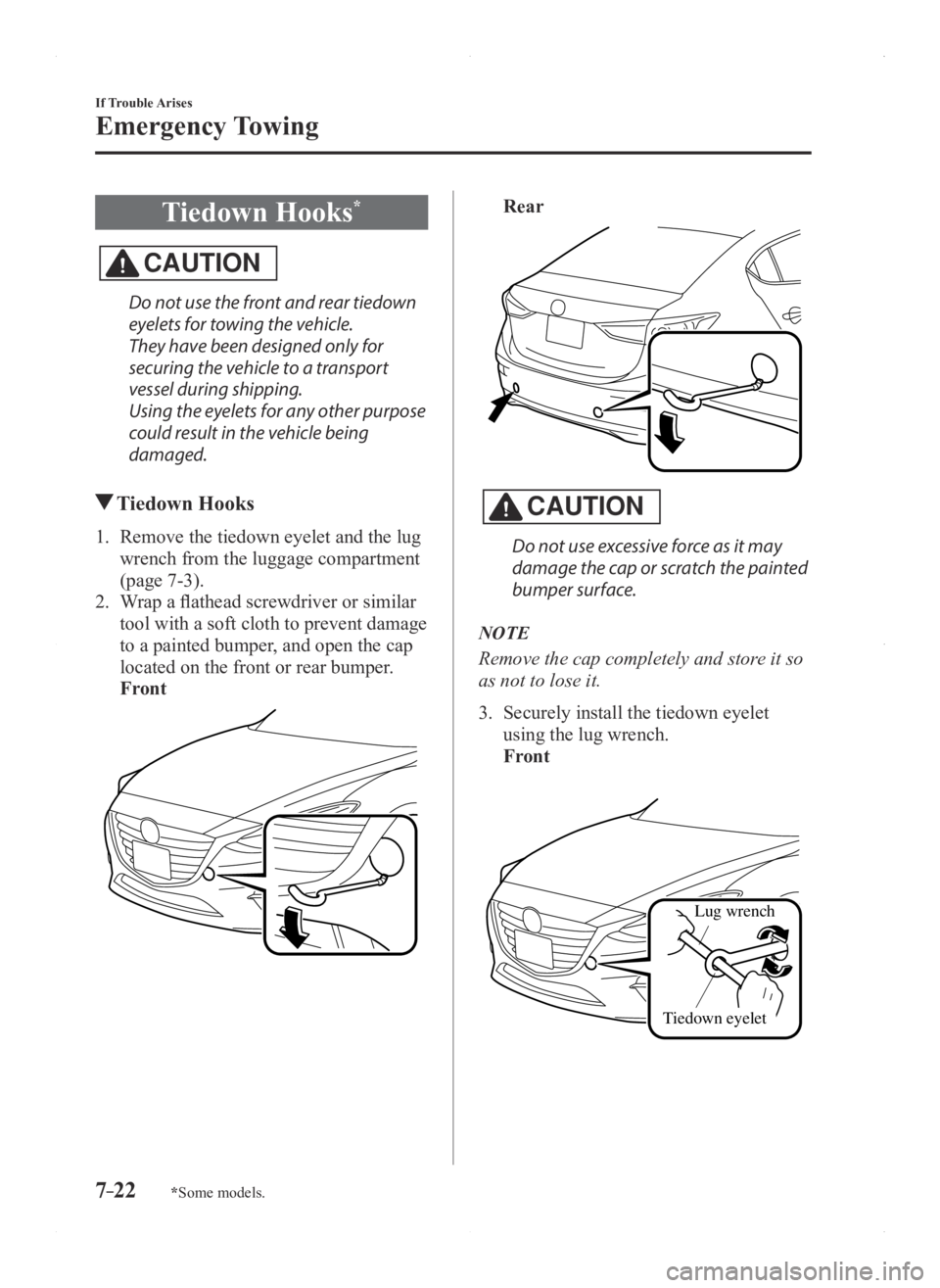 MAZDA MODEL 3 5-DOOR 2016 Owners Manual 7–22
If Trouble Arises
Emergency Towing
*Some models.
Tiedown Hooks*
CAUTION
Do not use the front and rear tiedown
eyelets for towing the vehicle.
They have been designed only for
securing the veh MAZDA MODEL 3 5-DOOR 2016 Owners Manual 7–22
If Trouble Arises
Emergency Towing
*Some models.
Tiedown Hooks*
CAUTION
Do not use the front and rear tiedown
eyelets for towing the vehicle.
They have been designed only for
securing the veh