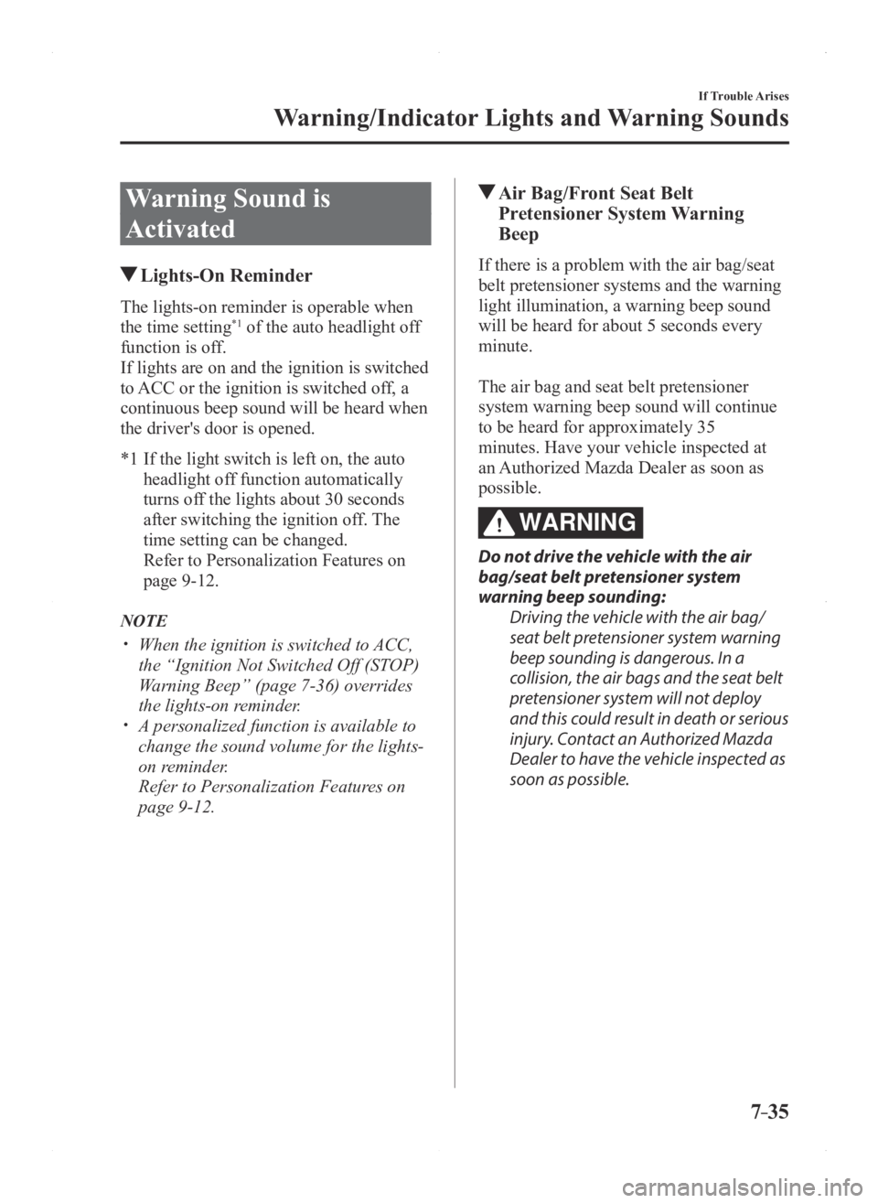 MAZDA MODEL 3 5-DOOR 2016 Owners Manual 7–35
If Trouble Arises
Warning/Indicator Lights and Warning Sounds
Warning Sound is
Activated
Lights-On Reminder
The lights-on reminder is operable when
the time setting*1 of the auto headlight MAZDA MODEL 3 5-DOOR 2016 Owners Manual 7–35
If Trouble Arises
Warning/Indicator Lights and Warning Sounds
Warning Sound is
Activated
Lights-On Reminder
The lights-on reminder is operable when
the time setting*1 of the auto headlight