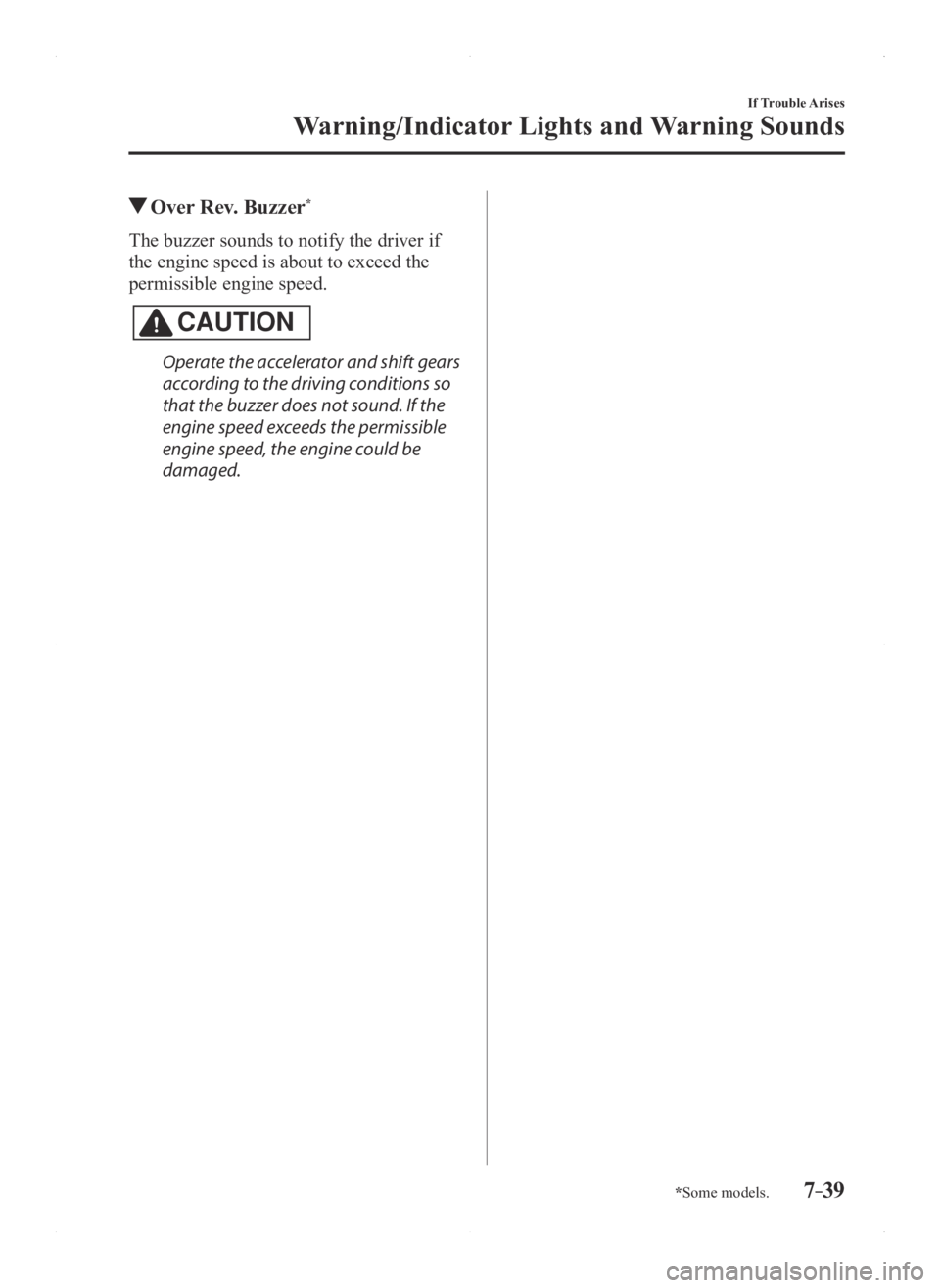 MAZDA MODEL 3 5-DOOR 2016  Owners Manual 7–39
If Trouble Arises
Warning/Indicator Lights and Warning Sounds
*Some models.
 Over Rev. Buzzer*
The buzzer sounds to notify the driver if 
the engine speed is about to exceed the 
permissible en