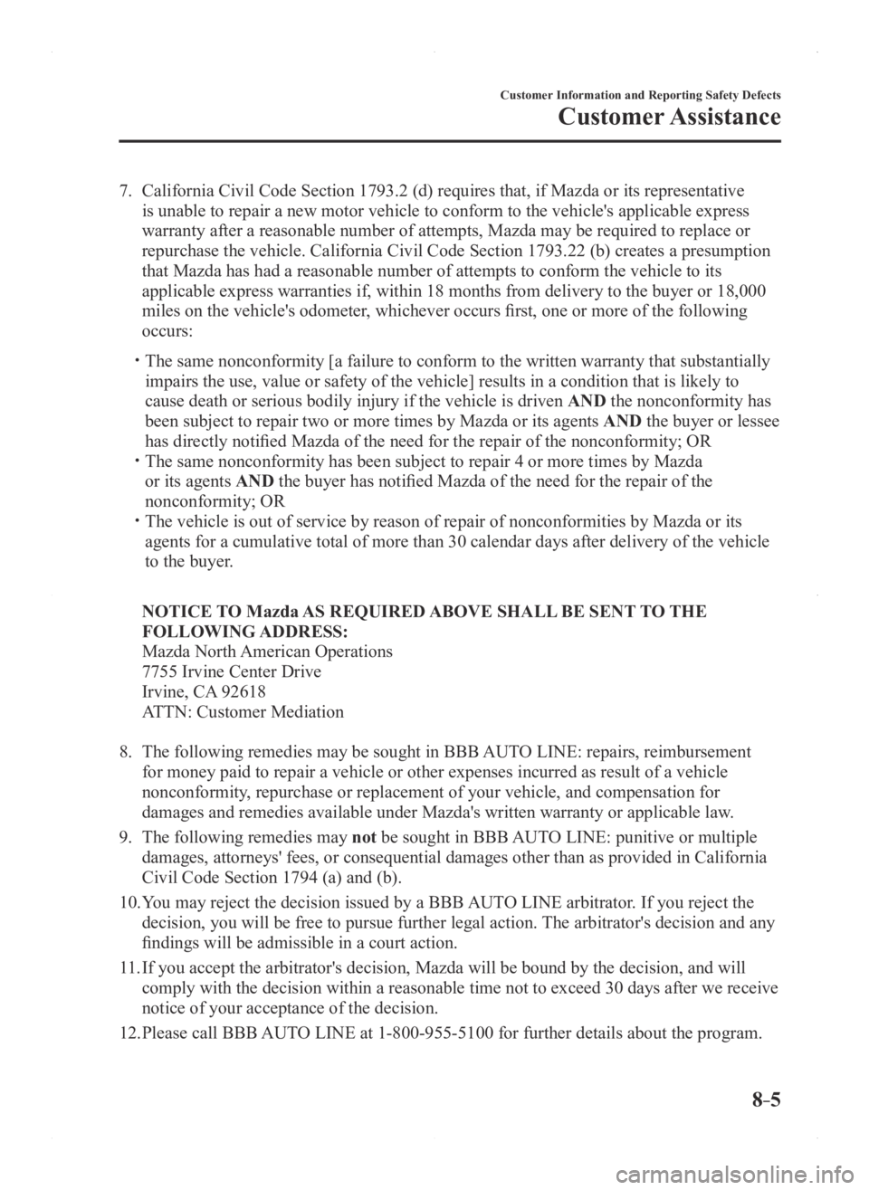 MAZDA MODEL 3 5-DOOR 2016  Owners Manual 8–5
Customer Information and Reporting Safety Defects
Customer Assistance
7. California Civil Code Section 1793.2 (d) requires that, if Mazda or its representative 
is unable to repair a new motor v