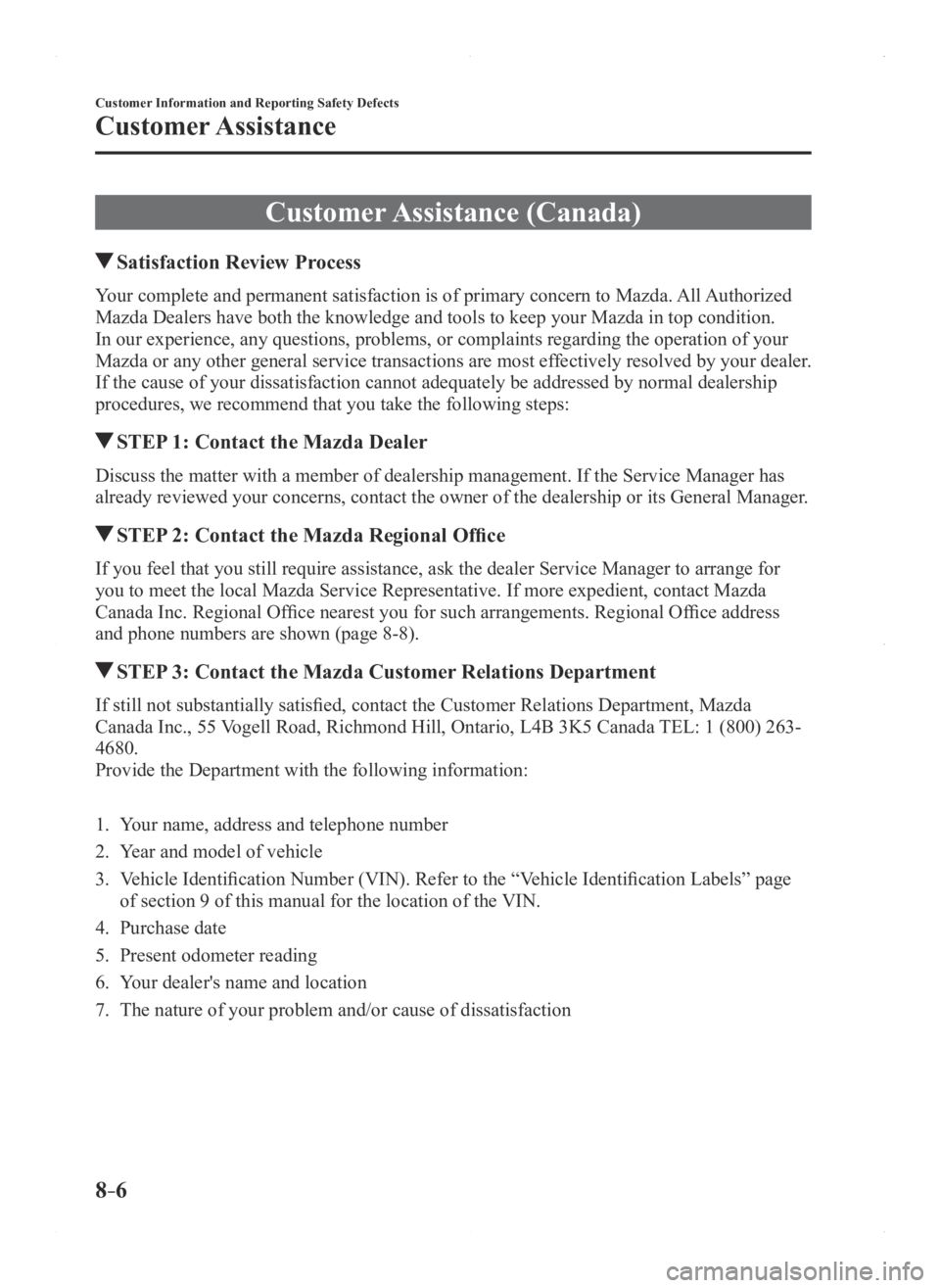 MAZDA MODEL 3 5-DOOR 2016  Owners Manual 8–6
Customer Information and Reporting Safety Defects
Customer Assistance
Customer Assistance  (Canada)
 Satisfaction Review Process
Your complete and permanent satisfaction is of primary concern to
