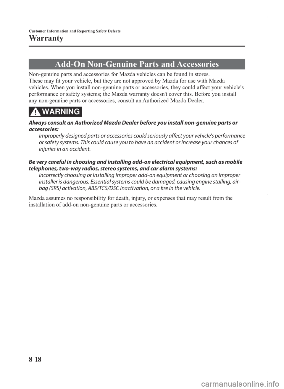 MAZDA MODEL 3 4-DOOR 2016 Owners Guide 8–18
Customer Information and Reporting Safety Defects
Warranty
Add-On Non-Genuine Parts and Accessories
Non-genuine parts and accessories for Mazda vehicles can be found in stores.
These may fit yo