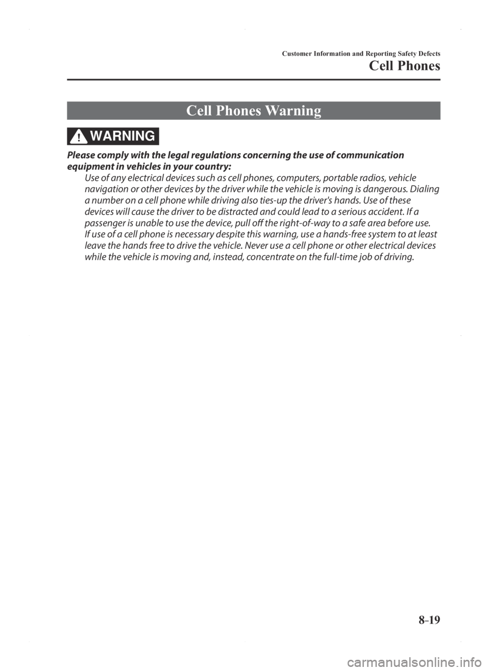 MAZDA MODEL 3 4-DOOR 2016 Owners Guide 8–19
Customer Information and Reporting Safety Defects
Cell Phones
Cell Phones Warning
WARNING
Please comply with the legal regulations concerning the use of communication 
equipment in vehicles in 