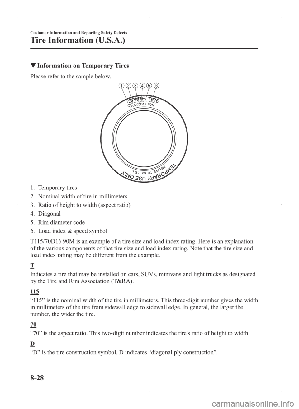MAZDA MODEL 3 4-DOOR 2016 Owners Manual 8–28
Customer Information and Reporting Safety Defects
Tire Information (U.S.A.)
Information on Temporary Tires
Please refer to the sample below.
1. Temporary tires
2. Nominal width of tire in mill MAZDA MODEL 3 4-DOOR 2016 Owners Manual 8–28
Customer Information and Reporting Safety Defects
Tire Information (U.S.A.)
Information on Temporary Tires
Please refer to the sample below.
1. Temporary tires
2. Nominal width of tire in mill