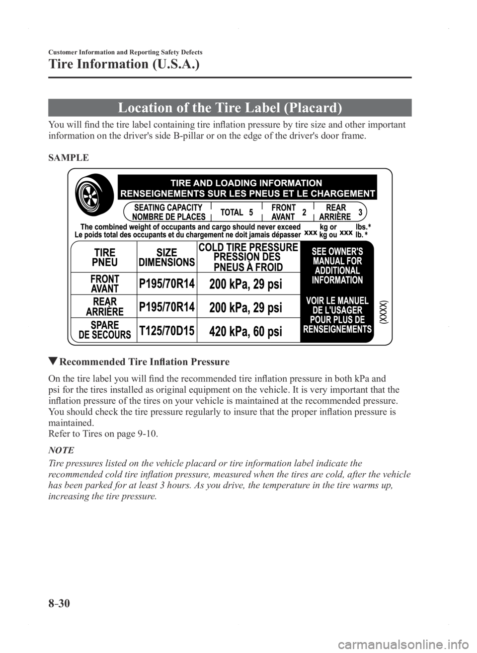 MAZDA MODEL 3 4-DOOR 2016 Owners Manual 8–30
Customer Information and Reporting Safety Defects
Tire Information (U.S.A.)
Location of the Tire Label (Placard)
You will find the tire label containing tire inflation pressure by tire size and MAZDA MODEL 3 4-DOOR 2016 Owners Manual 8–30
Customer Information and Reporting Safety Defects
Tire Information (U.S.A.)
Location of the Tire Label (Placard)
You will find the tire label containing tire inflation pressure by tire size and