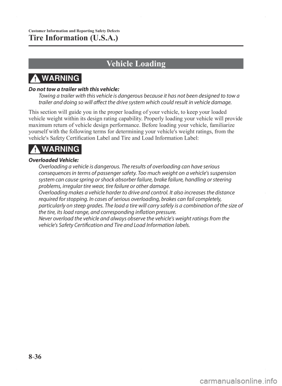 MAZDA MODEL 3 4-DOOR 2016 Owners Guide 8–36
Customer Information and Reporting Safety Defects
Tire Information (U.S.A.)
Vehicle Loading
WARNING
Do not tow a trailer with this vehicle:
Towing a trailer with this vehicle is dangerous becau