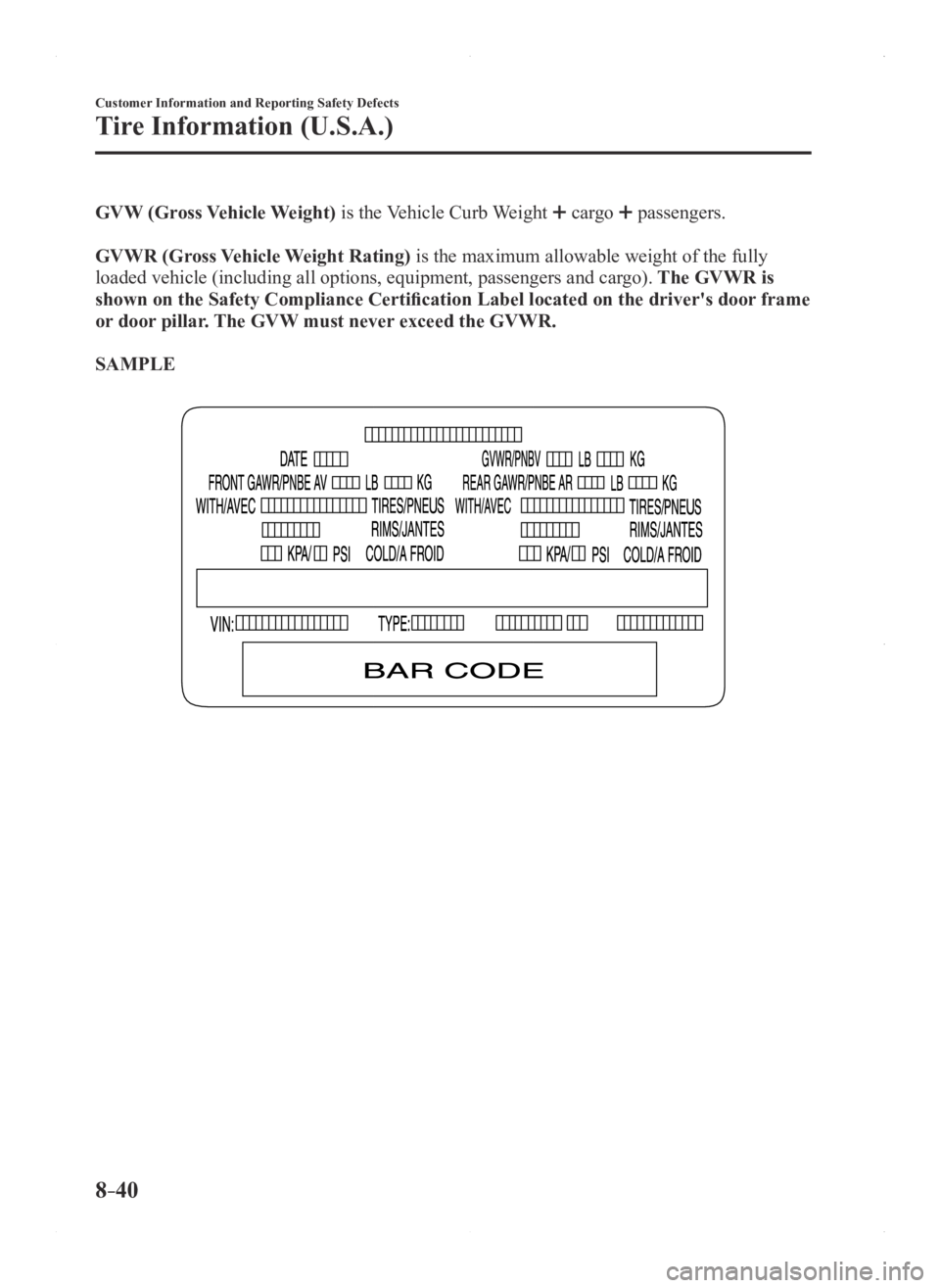 MAZDA MODEL 3 4-DOOR 2016 Owners Manual 8–40
Customer Information and Reporting Safety Defects
Tire Information (U.S.A.)
GVW (Gross Vehicle Weight) is the Vehicle Curb Weight cargo passengers.
GVWR (Gross Vehicle Weight Rating) is the m MAZDA MODEL 3 4-DOOR 2016 Owners Manual 8–40
Customer Information and Reporting Safety Defects
Tire Information (U.S.A.)
GVW (Gross Vehicle Weight) is the Vehicle Curb Weight cargo passengers.
GVWR (Gross Vehicle Weight Rating) is the m
