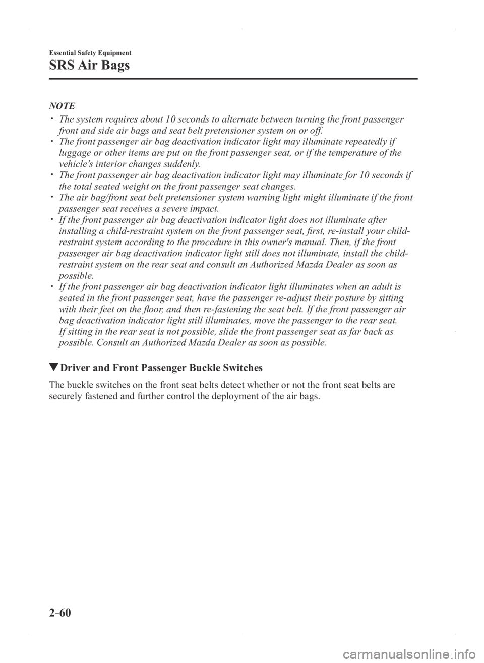 MAZDA MODEL 3 5-DOOR 2016 Manual PDF 2–60
Essential Safety Equipment
SRS Air Bags
NOTE
The system requires about 10 seconds to alternate between turning the front passenger
front and side air bags and seat belt pretensioner syste MAZDA MODEL 3 5-DOOR 2016 Manual PDF 2–60
Essential Safety Equipment
SRS Air Bags
NOTE
The system requires about 10 seconds to alternate between turning the front passenger
front and side air bags and seat belt pretensioner syste