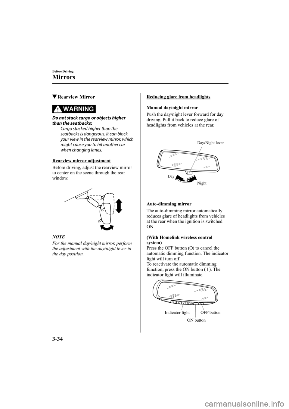 MAZDA MODEL 3 4-DOOR 2015  Owners Manual 3–34
Before Driving
Mirrors
 Rearview  Mirror
WARNING
  Do not stack cargo or objects higher 
than the seatbacks:   Cargo stacked higher than the 
seatbacks is dangerous. It can block 
your view in 