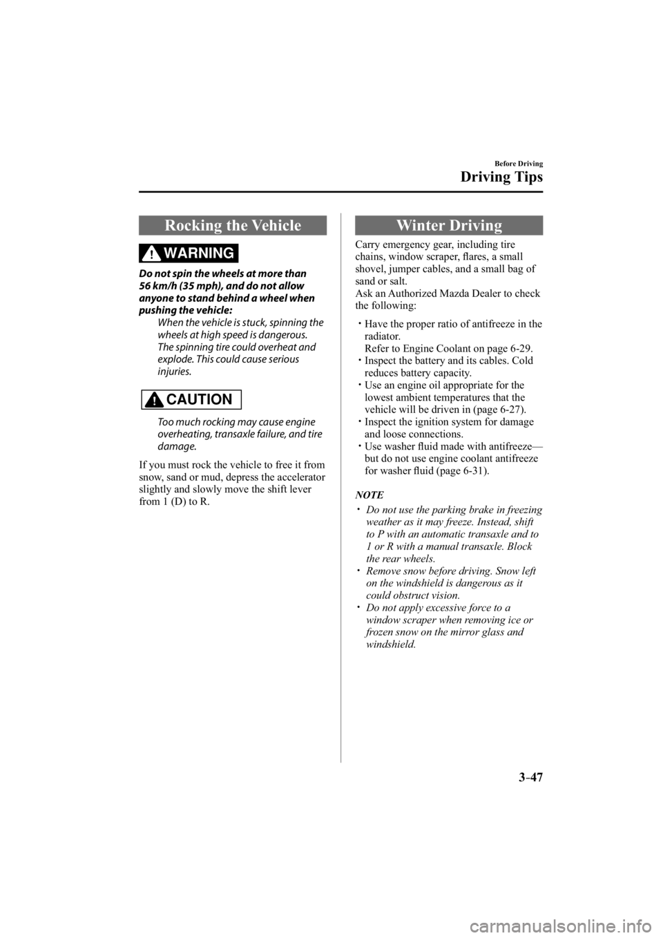 MAZDA MODEL 3 4-DOOR 2015 Owners Manual 3–47
Before Driving
Driving Tips
Rocking the Vehicle
WARNING
Do not spin the wheels at more than
56 km/h (35 mph), and do not allow
anyone to stand behind a wheel when
pushing the vehicle: MAZDA MODEL 3 4-DOOR 2015 Owners Manual 3–47
Before Driving
Driving Tips
Rocking the Vehicle
WARNING
Do not spin the wheels at more than
56 km/h (35 mph), and do not allow
anyone to stand behind a wheel when
pushing the vehicle: