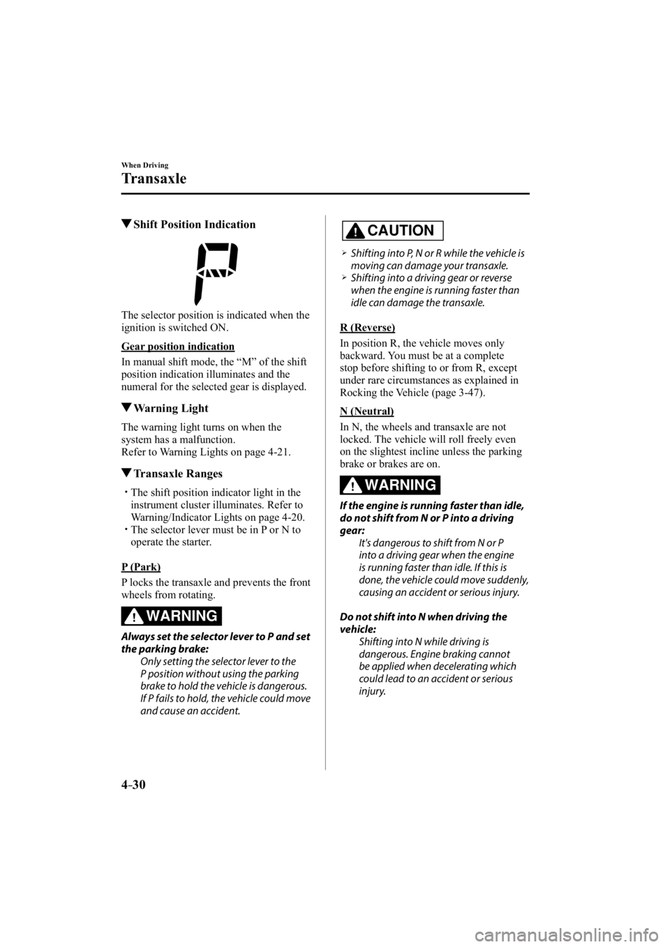 MAZDA MODEL 3 4-DOOR 2015  Owners Manual 4–30
When Driving
Transaxle
 Shift Position Indication
  The selector position is indicated when the 
ignition is switched ON.
  Gear  position  indication
    In manual shift mode, the “M” of t