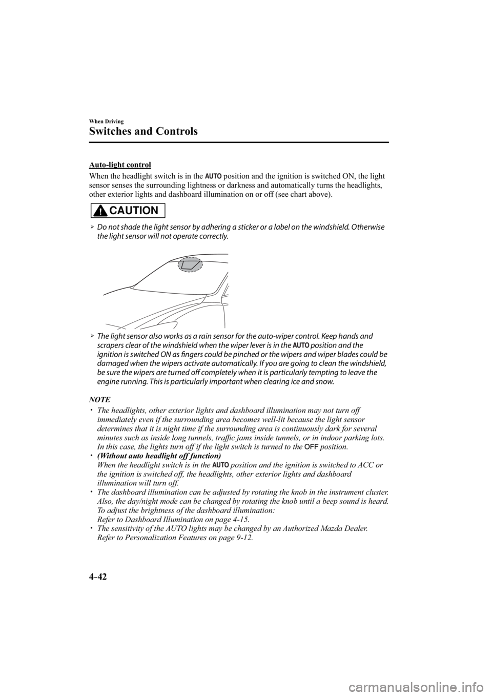 MAZDA MODEL 3 4-DOOR 2015 Owners Manual 4–42
When Driving
Switches and Controls
  Auto-light  control
    When the headlight switch is in the 
 position and the ignition is switched ON, the light 
sensor senses the surrounding lightness o