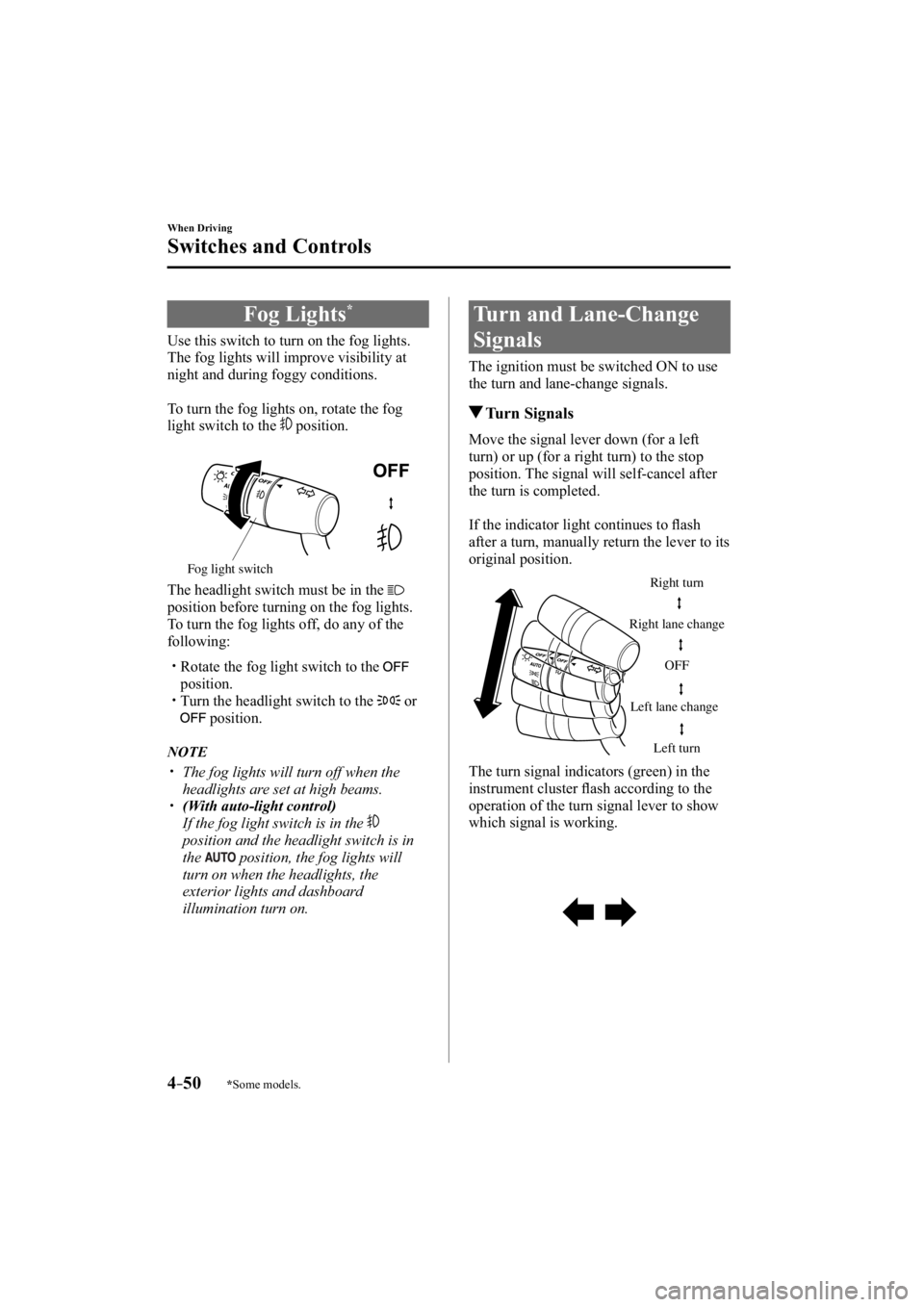 MAZDA MODEL 3 4-DOOR 2015  Owners Manual *Some models.4–50
When Driving
Switches and Controls
 Fog  Lights *
            Use  this  switch  to  turn  on  the  fog  lights. 
The fog lights will improve visibility at 
night and during foggy 