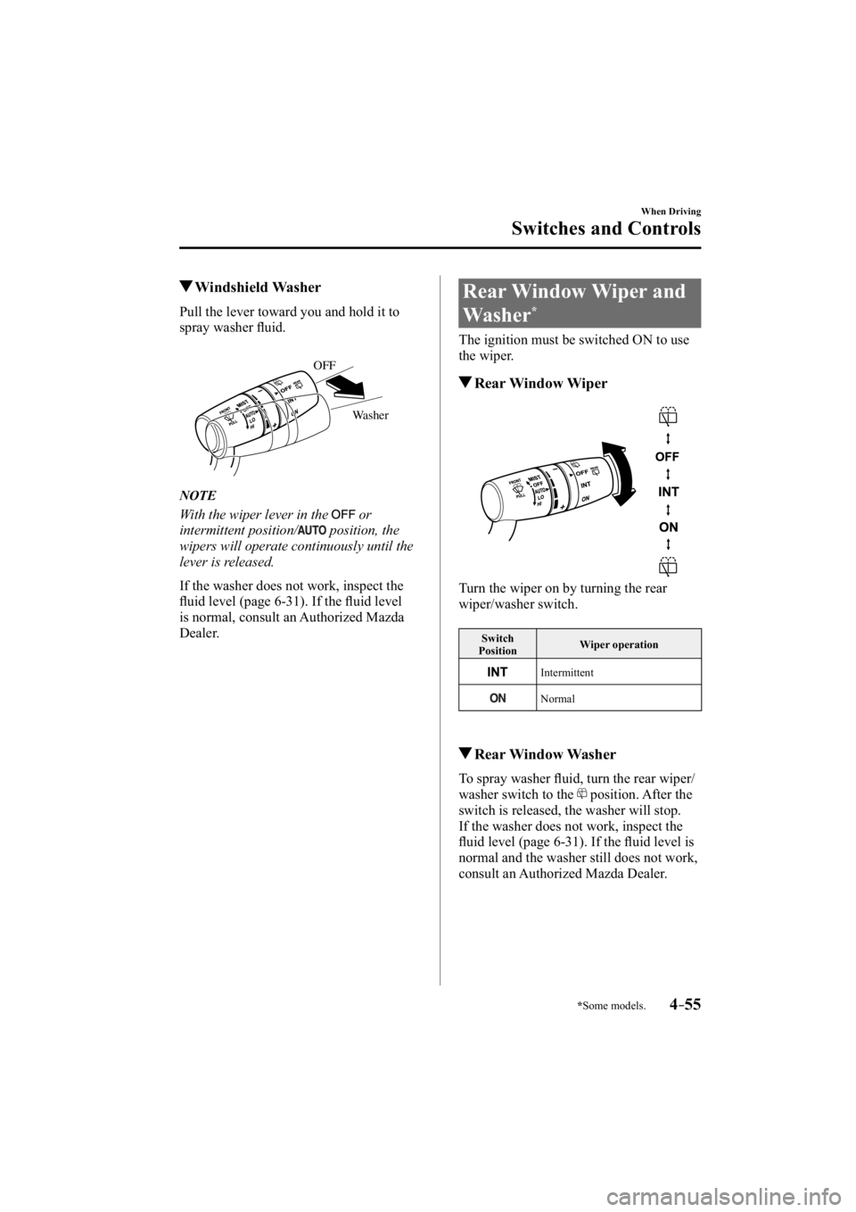 MAZDA MODEL 3 4-DOOR 2015  Owners Manual *Some models.4–55
When Driving
Switches and Controls
 Windshield  Washer
            Pull  the  lever  toward  you  and  hold  it  to 
spray washer ﬂ uid.
Washer
OFF
   NOTE
  With the wiper lever