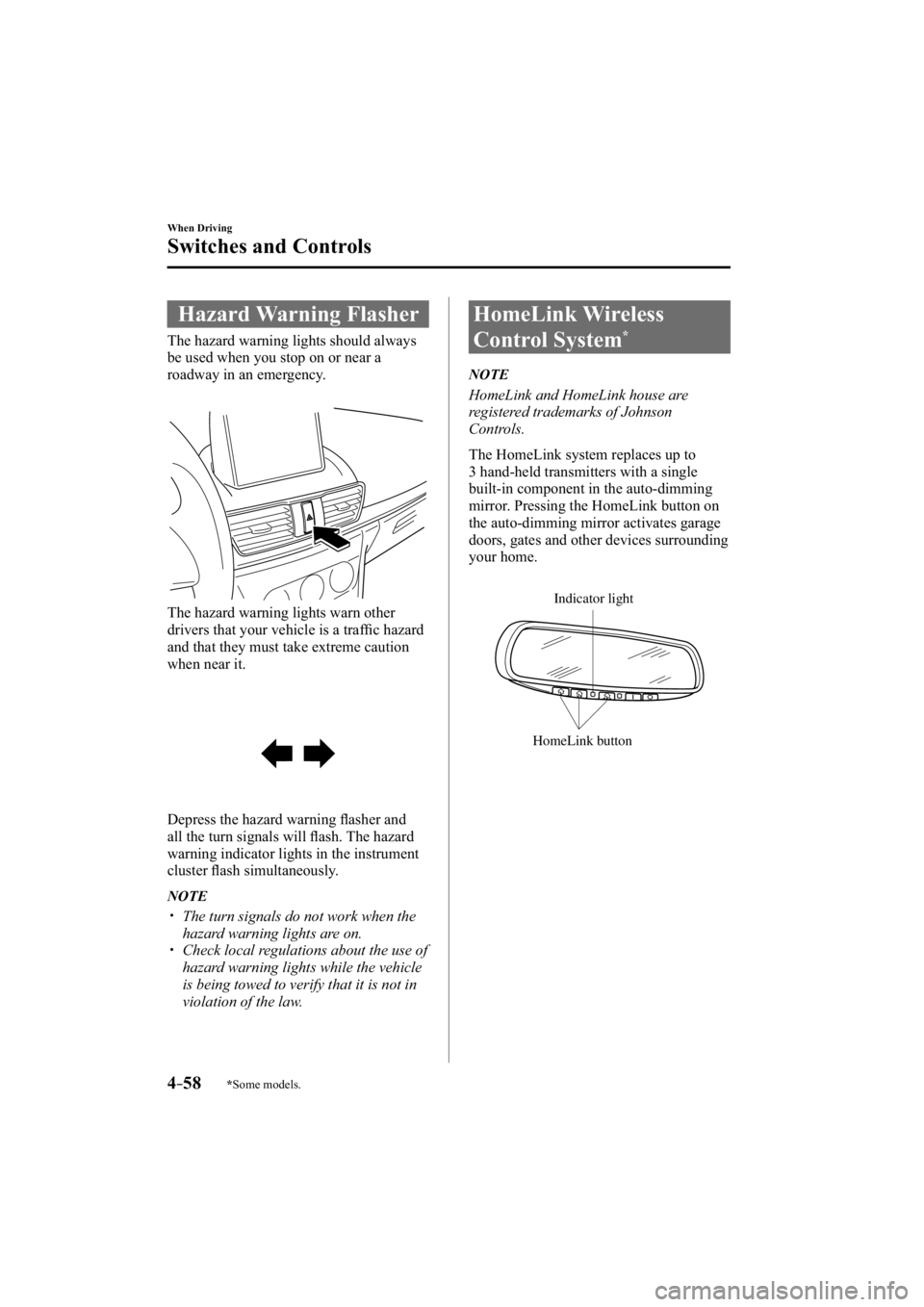 MAZDA MODEL 3 4-DOOR 2015  Owners Manual *Some models.4–58
When Driving
Switches and Controls
 Hazard  Warning  Flasher
              The  hazard  warning  lights  should  always 
be used when you stop on or near a 
roadway in an emergency