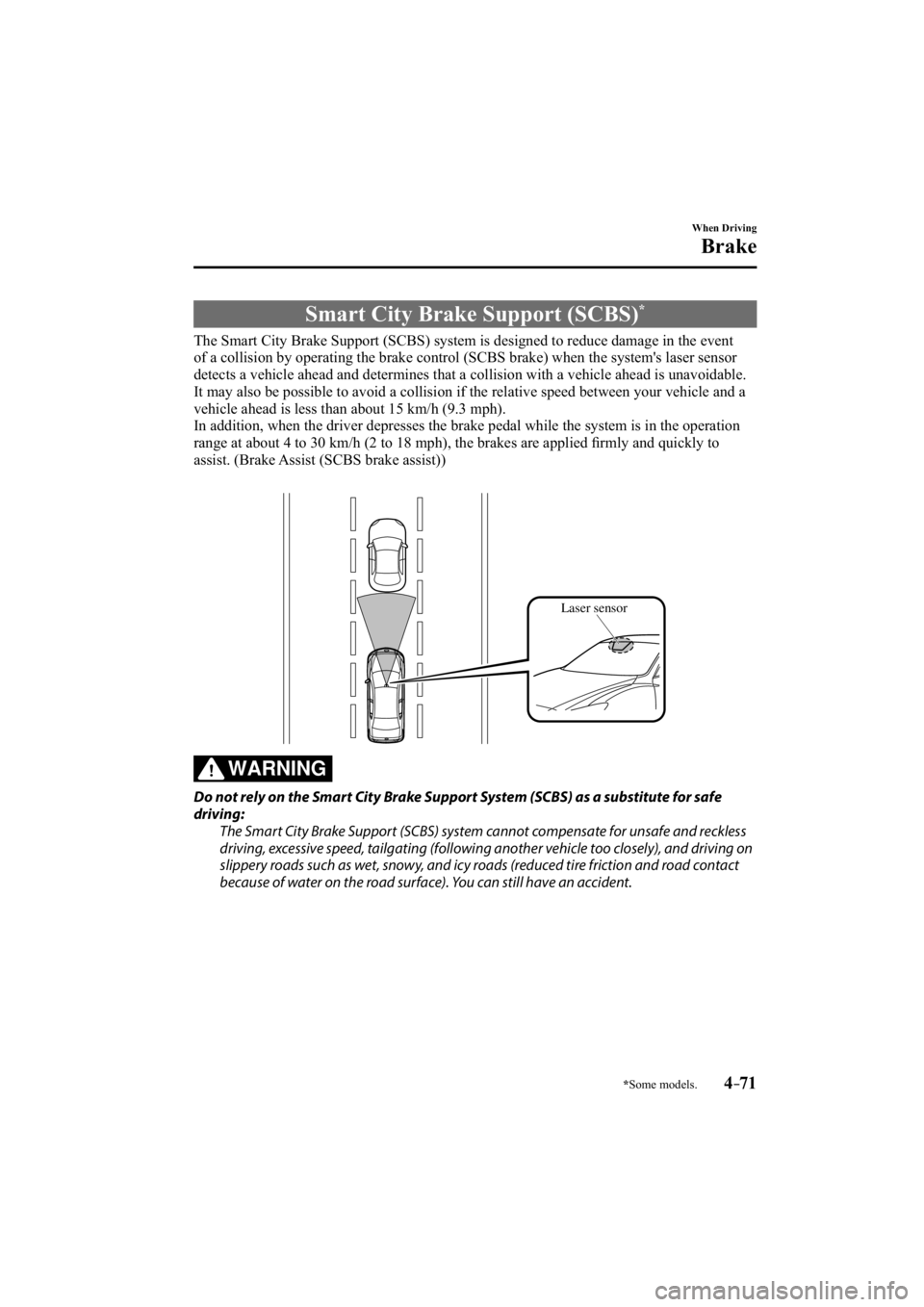 MAZDA MODEL 3 4-DOOR 2015  Owners Manual *Some models.4–71
When Driving
Brake
 Smart City Brake Support (SCBS) *
            The Smart City Brake Support (SCBS) system is designed to reduce damag\
e in the event 
of a collision by operatin