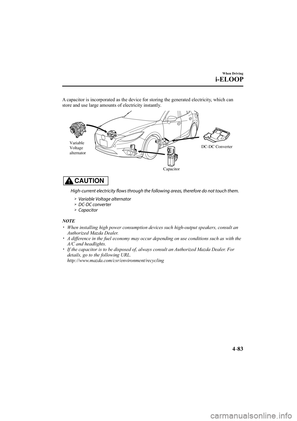 MAZDA MODEL 3 4-DOOR 2015  Owners Manual 4–83
When Driving
i-ELOOP
  A capacitor is incorporated as the device for storing the generated elect\
ricity, which can 
store and use large amounts of electricity instantly.
Variable
Voltage
alter