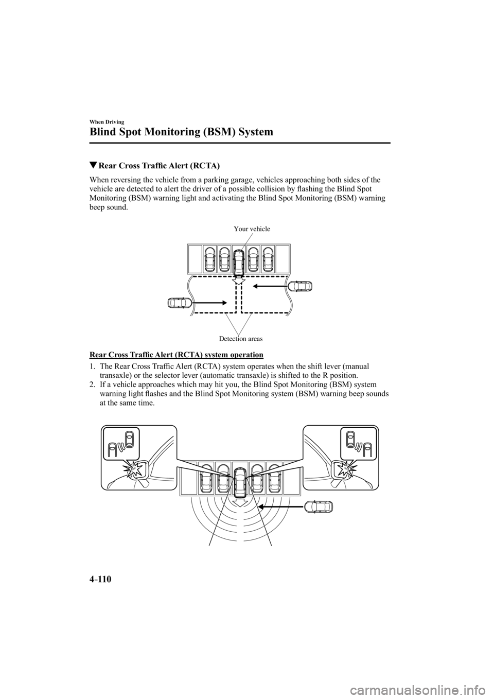MAZDA MODEL 3 4-DOOR 2015  Owners Manual 4–110
When Driving
Blind Spot Monitoring (BSM) System
 Rear  Cross  Trafﬁ c Alert (RCTA)
              When  reversing  the  vehicle  from  a  parking  garage,  vehicles  approaching  both  sides 