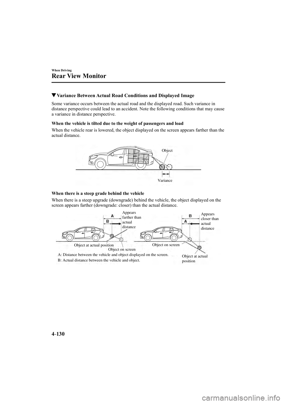 MAZDA MODEL 3 4-DOOR 2015  Owners Manual 4–130
When Driving
Rear View Monitor
 Variance Between Actual Road Conditions and Displayed Image
            Some variance occurs between the actual road and the displayed road. Suc\
h variance in 