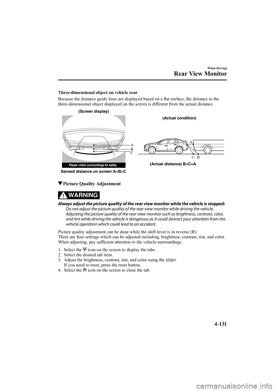 MAZDA MODEL 3 4-DOOR 2015  Owners Manual 4–131
When Driving
Rear View Monitor
  Three-dimensional object on vehicle rear
    Because the distance guide lines are displayed based on a ﬂ at surface, the distance to the 
three-dimensional o