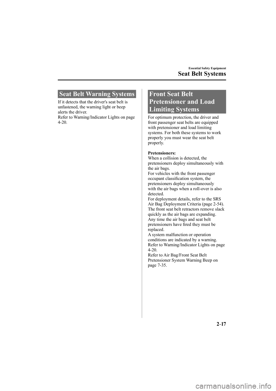 MAZDA MODEL 3 4-DOOR 2015  Owners Manual 2–17
Essential Safety Equipment
Seat Belt Systems
 Seat Belt Warning Systems
    If it detects that the driver's seat belt is 
unfastened, the warning light or beep 
alerts the driver.
  Refer t