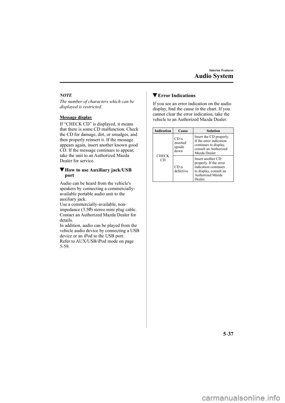 MAZDA MODEL 3 4-DOOR 2015  Owners Manual 5–37
Interior Features
Audio System
   NOTE
  The number of characters which can be 
displayed is restricted.
  Message  display
    If  “ CHECK  CD ”  is  displayed,  it  means 
that there is s