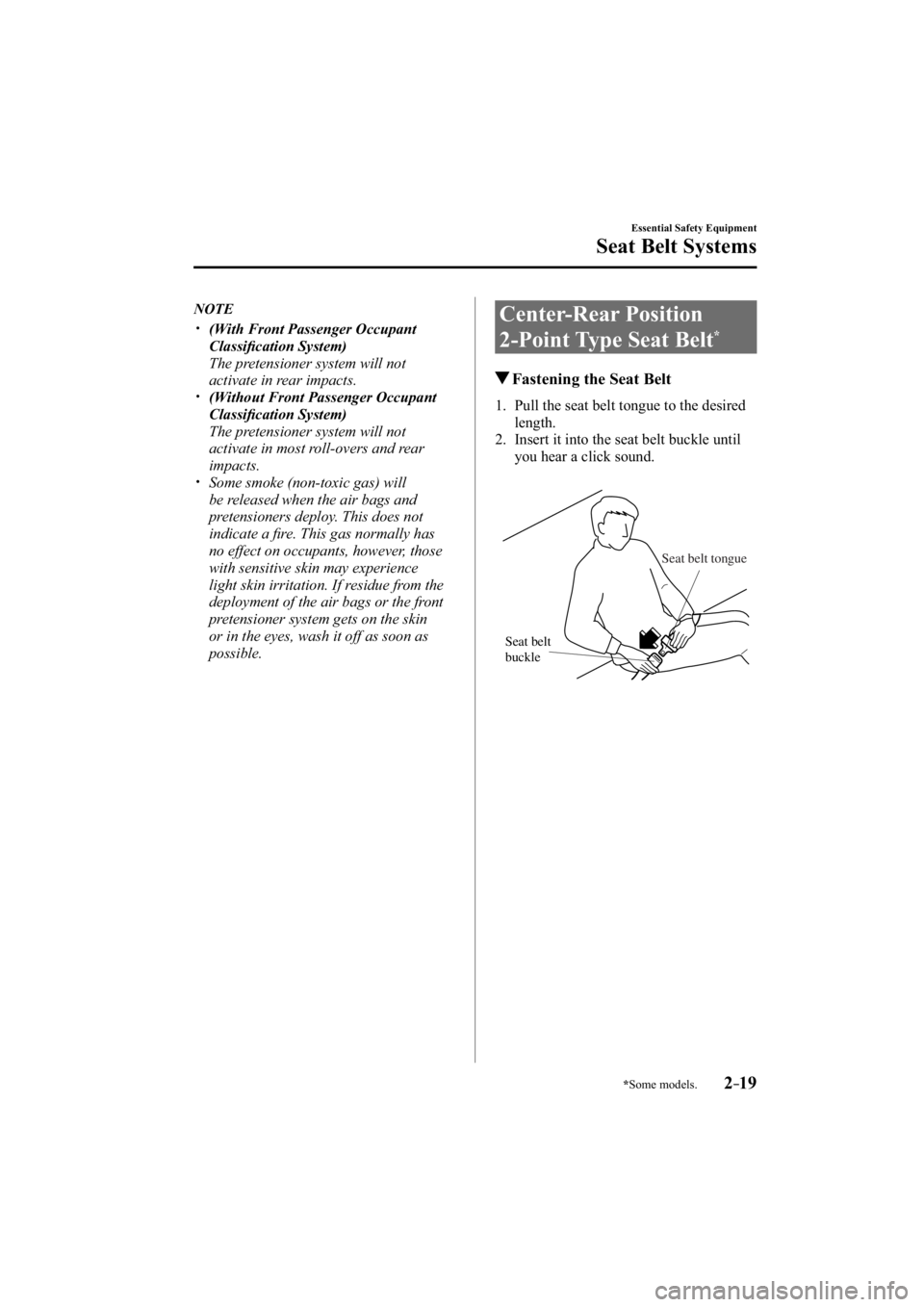 MAZDA MODEL 3 4-DOOR 2015 Owners Guide *Some models.2–19
Essential Safety Equipment
Seat Belt Systems
   NOTE
���� �y��(With Front Passenger Occupant 
Classiﬁ  cation System)
��  The pretensioner system will not 
activate in re