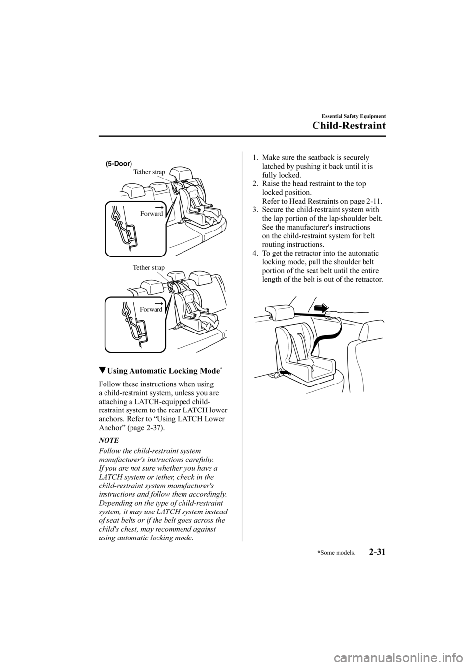 MAZDA MODEL 3 4-DOOR 2015  Owners Manual *Some models.2–31
Essential Safety Equipment
Child-Restraint
Tether strapForward
(5-Door)
Tether strapForward
 Using Automatic Locking Mode *
    Follow  these  instructions  when  using 
a child-re